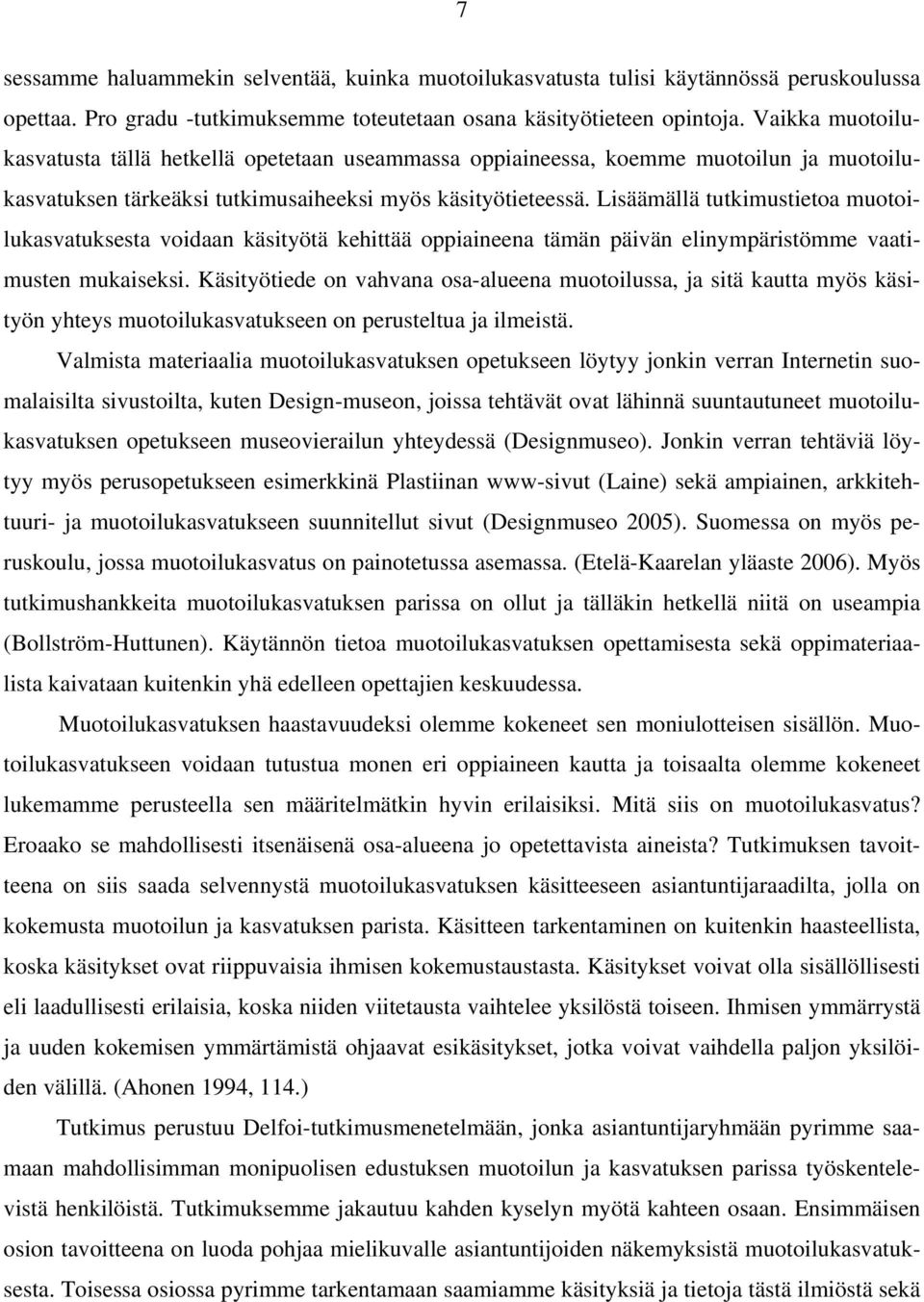 Lisäämällä tutkimustietoa muotoilukasvatuksesta voidaan käsityötä kehittää oppiaineena tämän päivän elinympäristömme vaatimusten mukaiseksi.