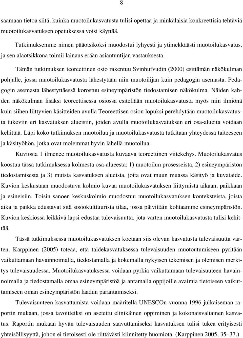 Tämän tutkimuksen teoreettinen osio rakentuu Svinhufvudin (2000) esittämän näkökulman pohjalle, jossa muotoilukasvatusta lähestytään niin muotoilijan kuin pedagogin asemasta.