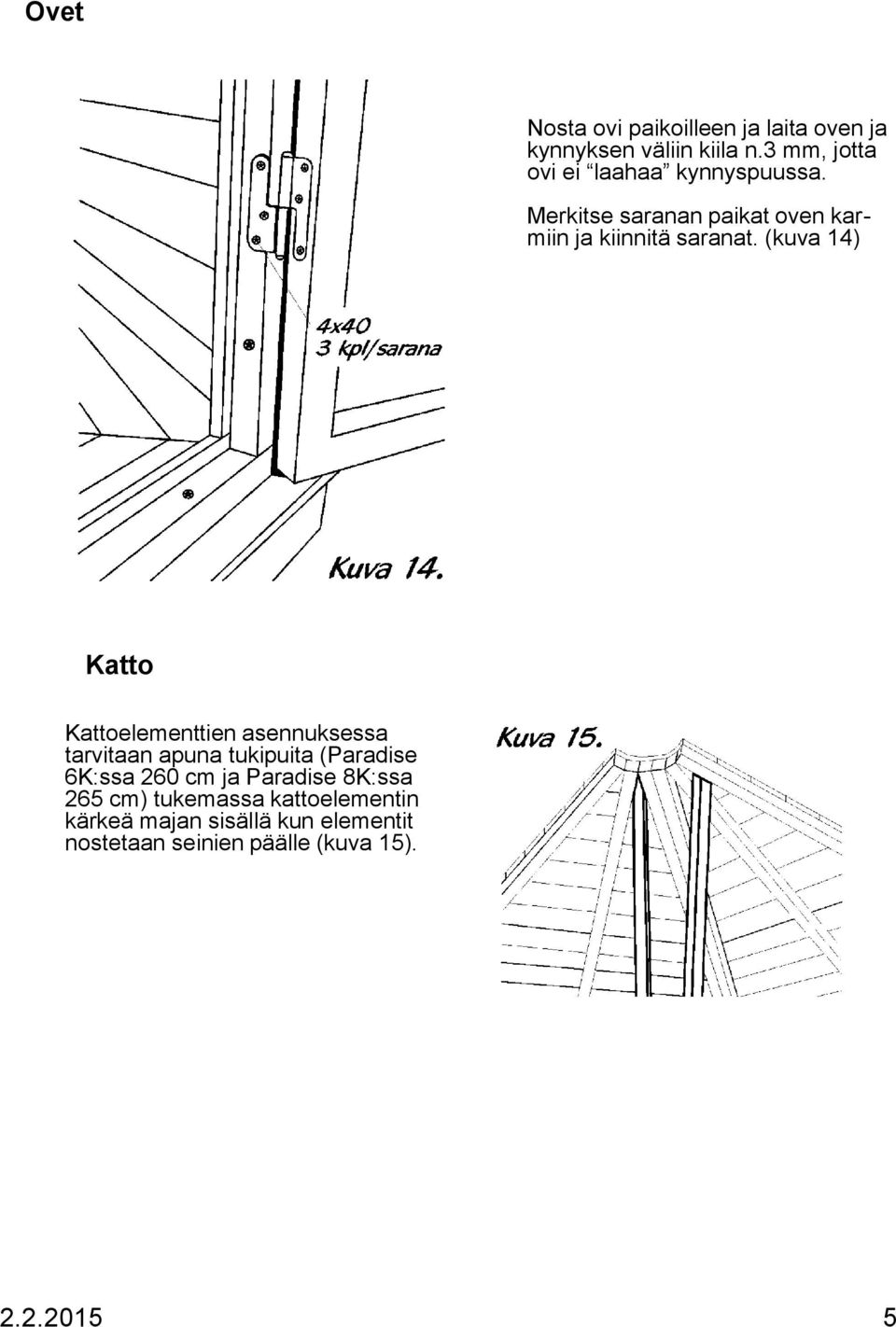 (kuva 14) Katto Kattoelementtien asennuksessa tarvitaan apuna tukipuita (Paradise 6K:ssa 260 cm ja