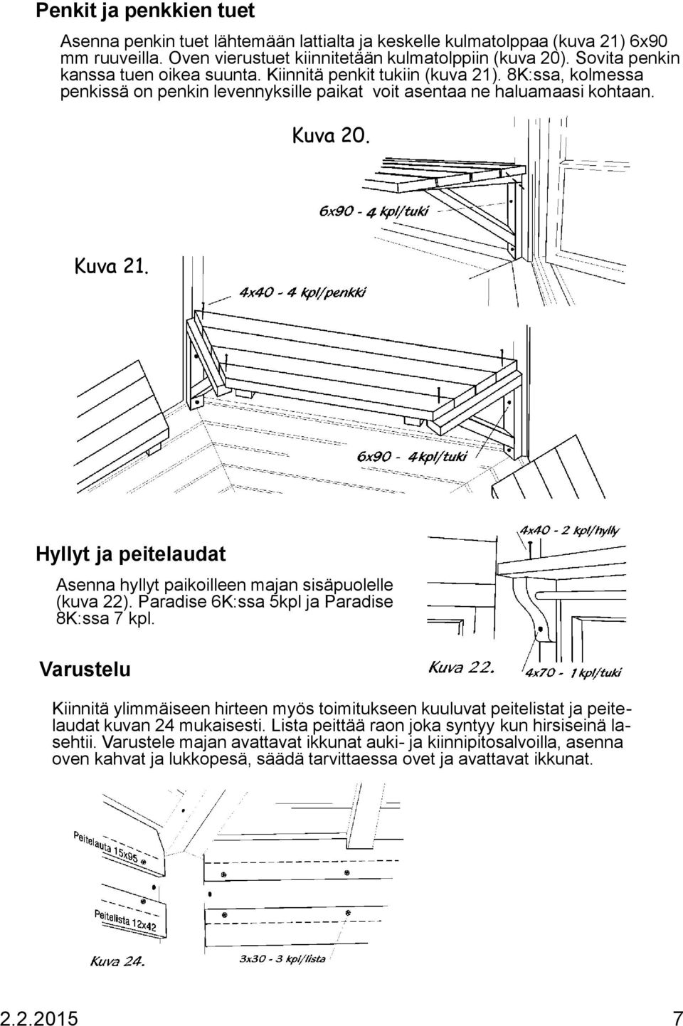 Hyllyt ja peitelaudat Asenna hyllyt paikoilleen majan sisäpuolelle (kuva 22). Paradise 6K:ssa 5kpl ja Paradise 8K:ssa 7 kpl.