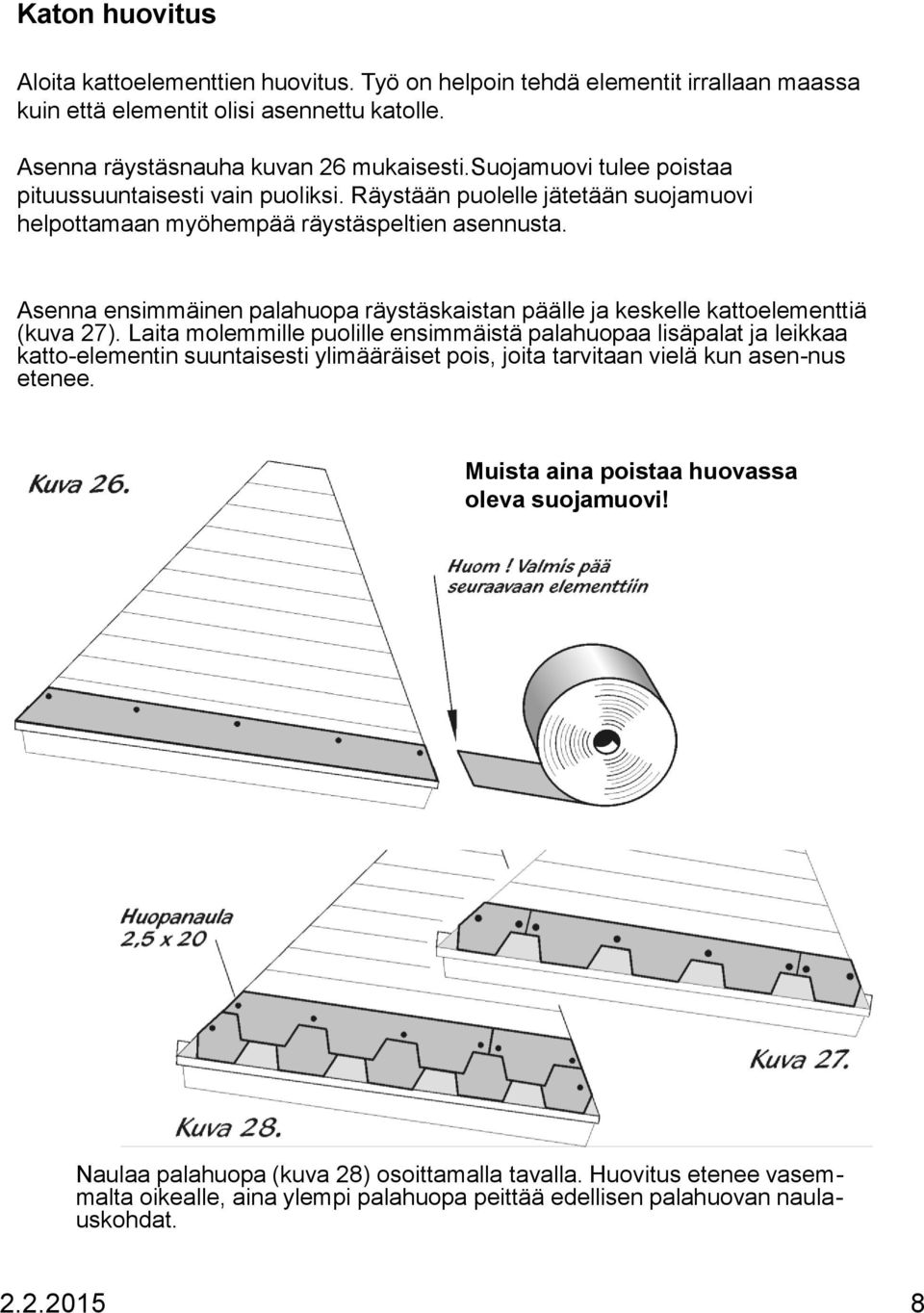 Asenna ensimmäinen palahuopa räystäskaistan päälle ja keskelle kattoelementtiä (kuva 27).