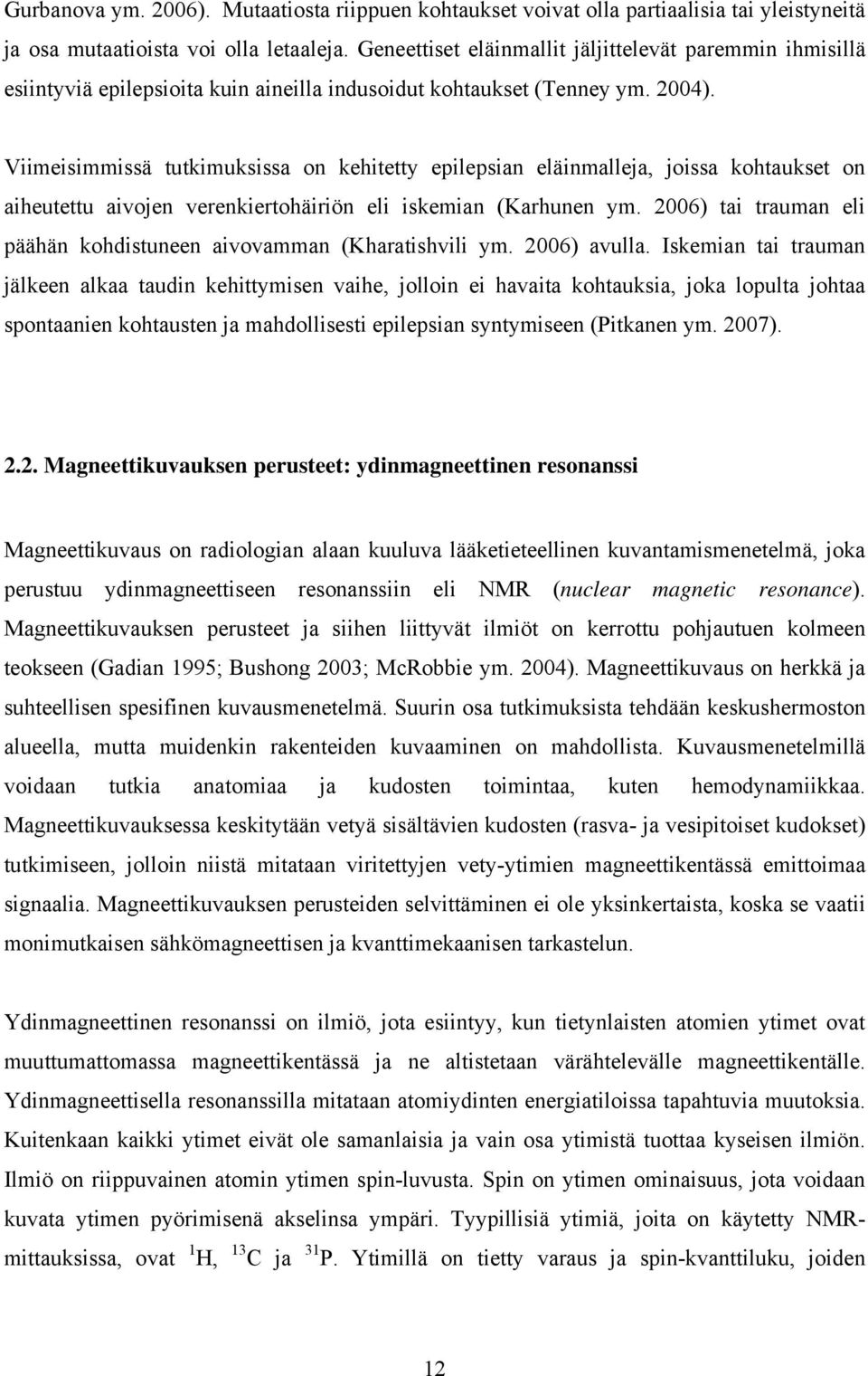 Viimeisimmissä tutkimuksissa on kehitetty epilepsian eläinmalleja, joissa kohtaukset on aiheutettu aivojen verenkiertohäiriön eli iskemian (Karhunen ym.