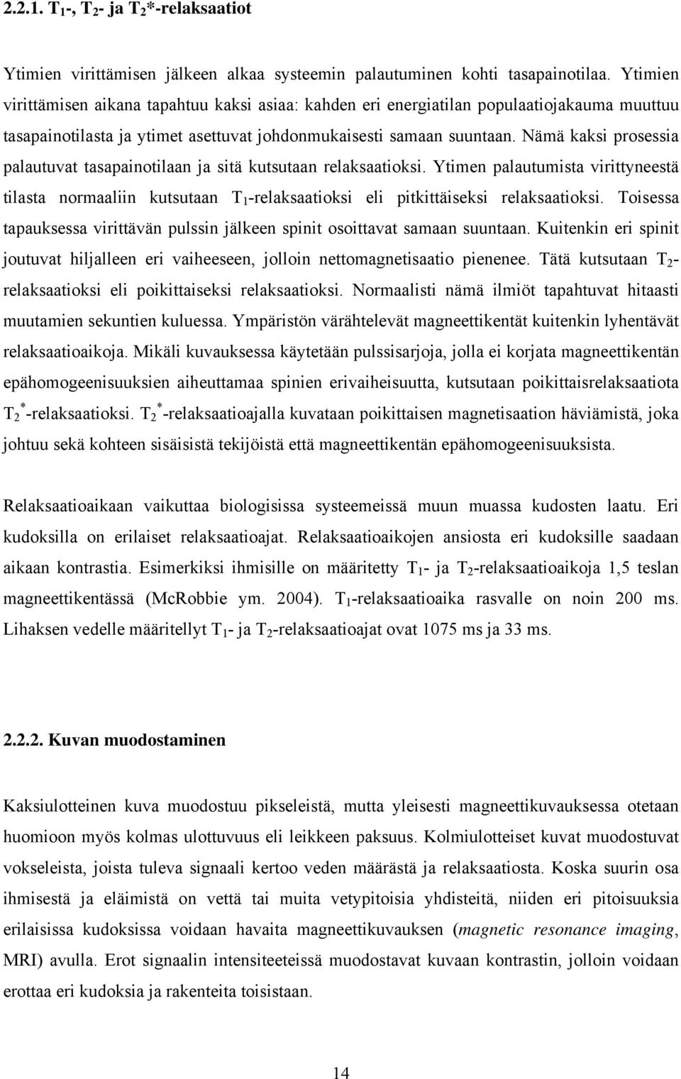 Nämä kaksi prosessia palautuvat tasapainotilaan ja sitä kutsutaan relaksaatioksi. Ytimen palautumista virittyneestä tilasta normaaliin kutsutaan T 1 -relaksaatioksi eli pitkittäiseksi relaksaatioksi.