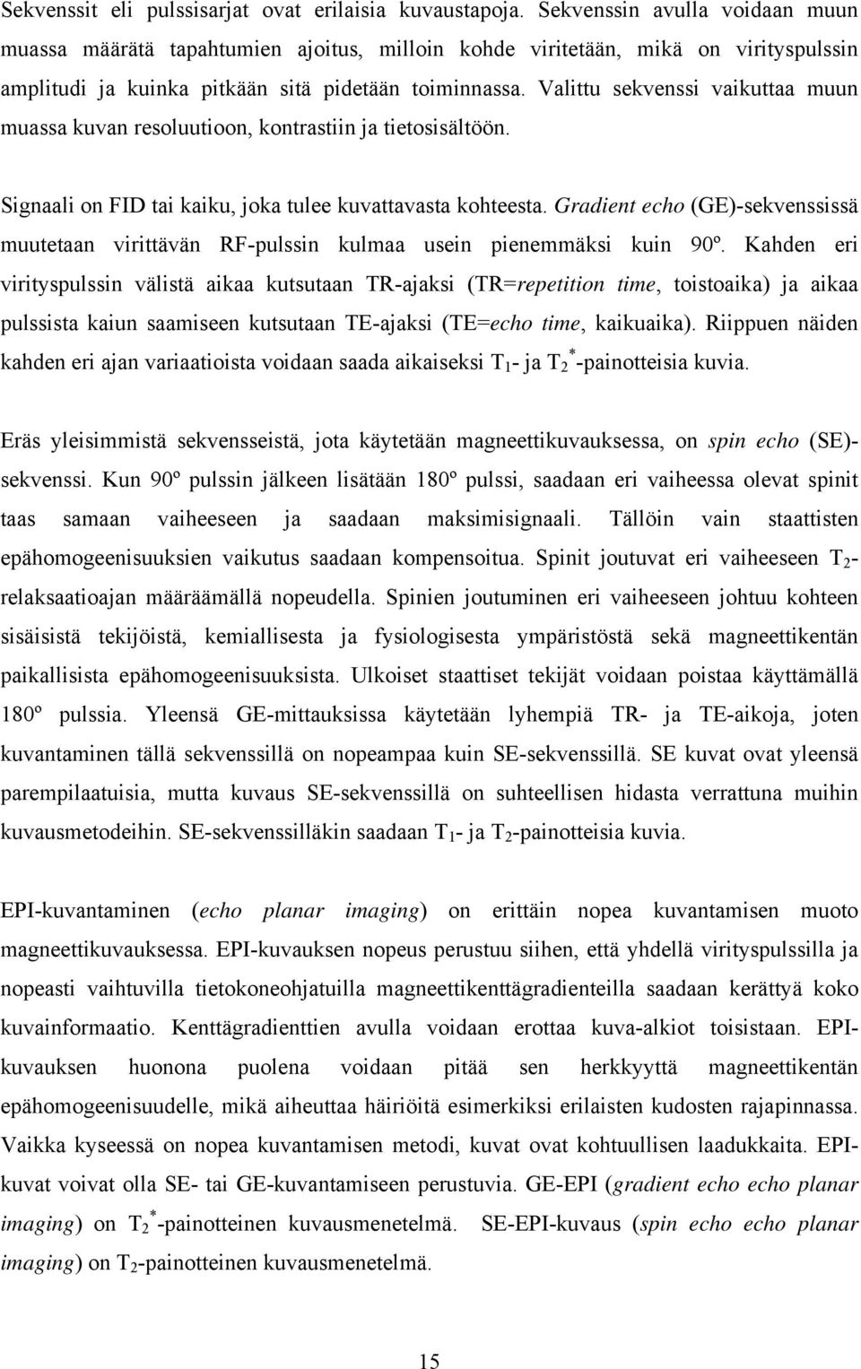 Valittu sekvenssi vaikuttaa muun muassa kuvan resoluutioon, kontrastiin ja tietosisältöön. Signaali on FID tai kaiku, joka tulee kuvattavasta kohteesta.