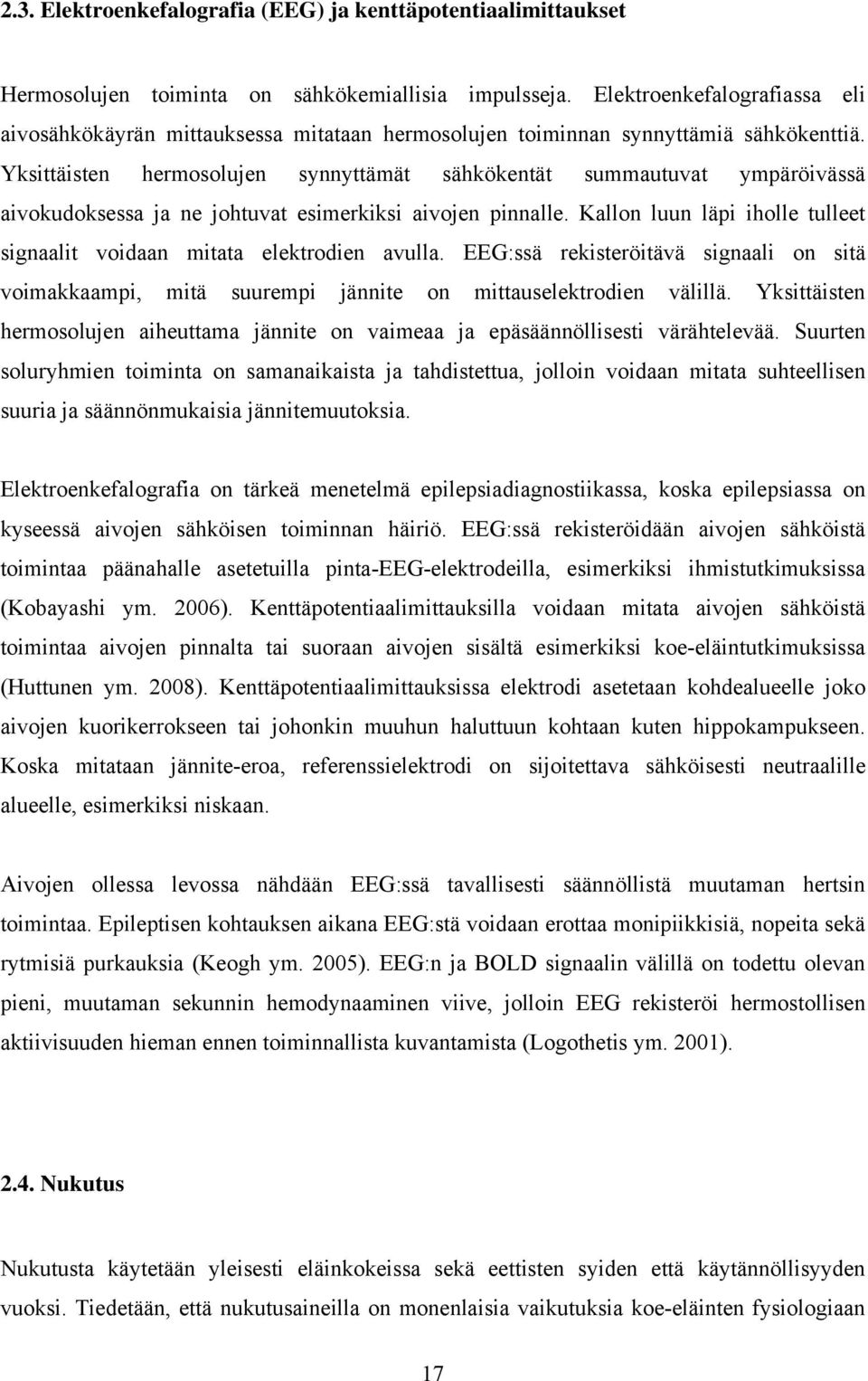 Yksittäisten hermosolujen synnyttämät sähkökentät summautuvat ympäröivässä aivokudoksessa ja ne johtuvat esimerkiksi aivojen pinnalle.