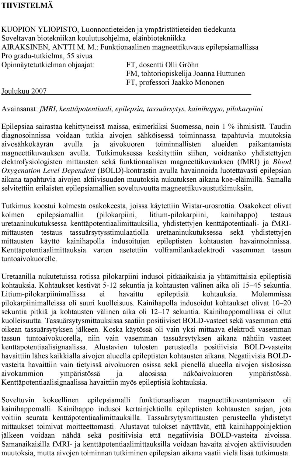 professori Jaakko Mononen Avainsanat: fmri, kenttäpotentiaali, epilepsia, tassuärsytys, kainihappo, pilokarpiini Epilepsiaa sairastaa kehittyneissä maissa, esimerkiksi Suomessa, noin 1 % ihmisistä.