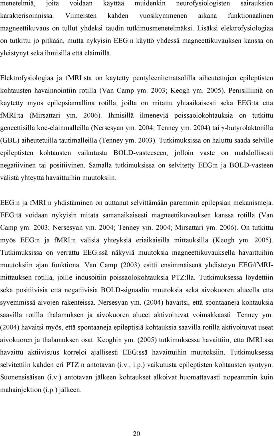 Lisäksi elektrofysiologiaa on tutkittu jo pitkään, mutta nykyisin EEG:n käyttö yhdessä magneettikuvauksen kanssa on yleistynyt sekä ihmisillä että eläimillä.