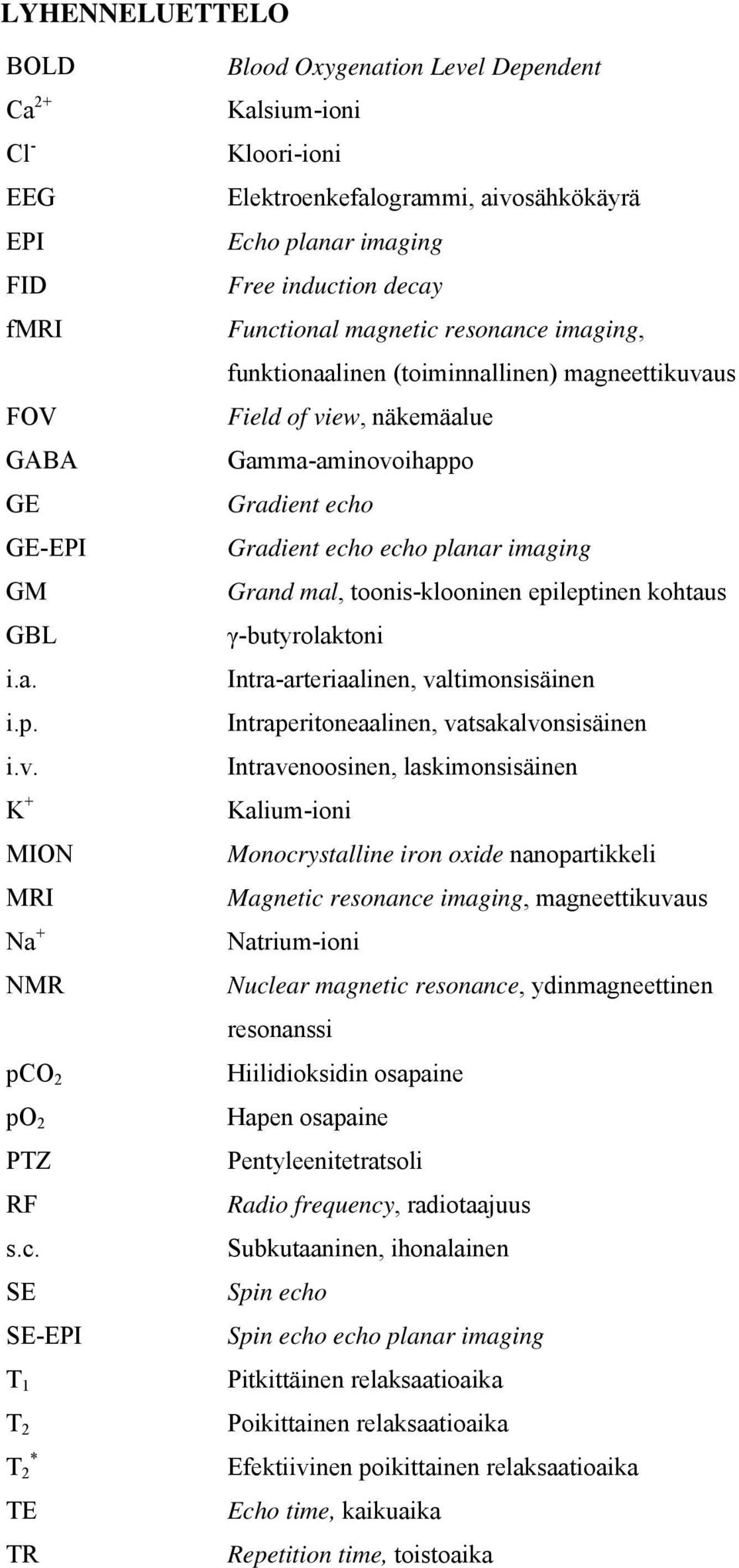 K + MION MRI Na + NMR Kalsium-ioni Kloori-ioni Elektroenkefalogrammi, aivosähkökäyrä Echo planar imaging Free induction decay Functional magnetic resonance imaging, funktionaalinen (toiminnallinen)