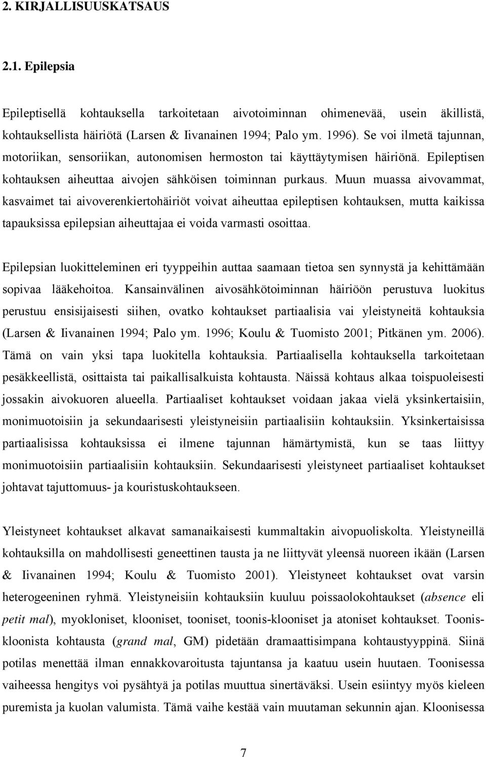 Muun muassa aivovammat, kasvaimet tai aivoverenkiertohäiriöt voivat aiheuttaa epileptisen kohtauksen, mutta kaikissa tapauksissa epilepsian aiheuttajaa ei voida varmasti osoittaa.