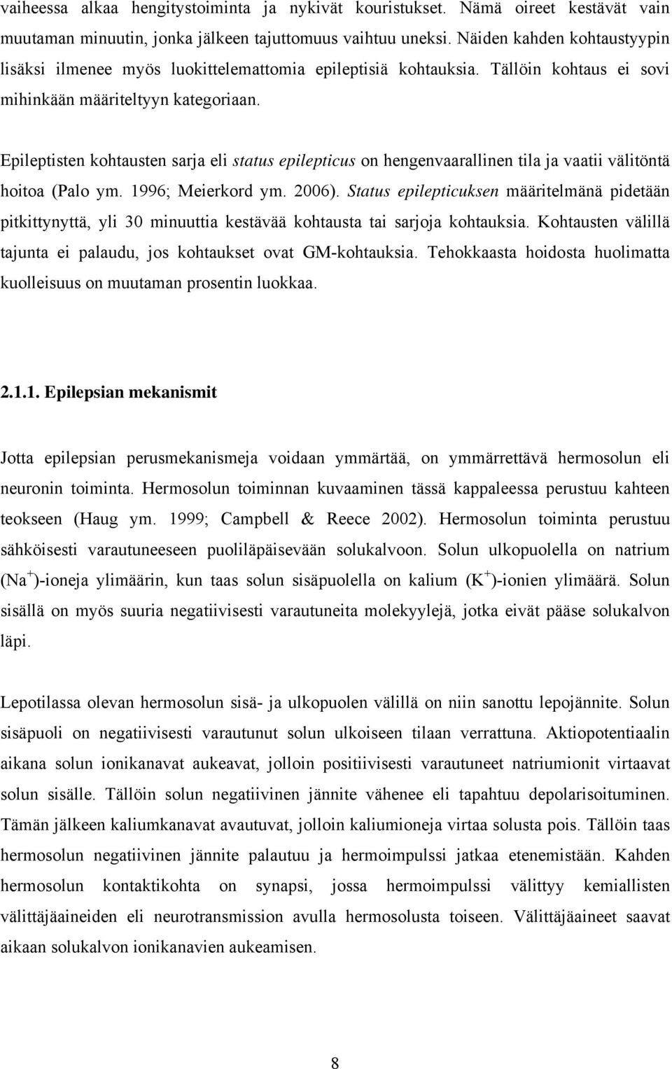 Epileptisten kohtausten sarja eli status epilepticus on hengenvaarallinen tila ja vaatii välitöntä hoitoa (Palo ym. 1996; Meierkord ym. 2006).