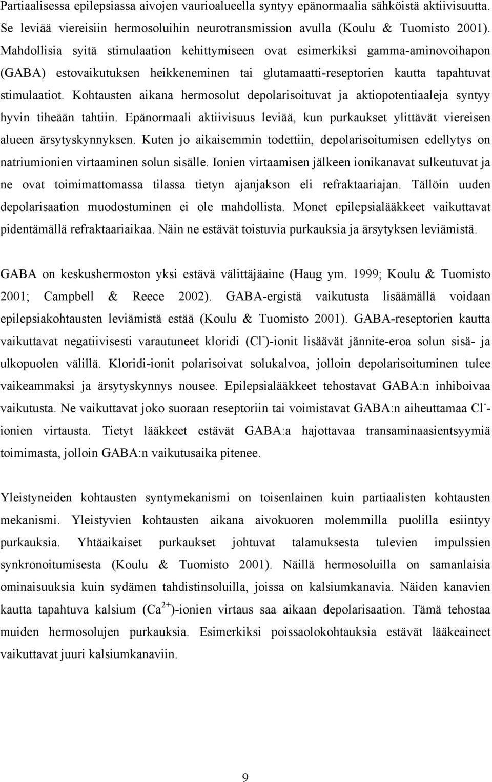 Kohtausten aikana hermosolut depolarisoituvat ja aktiopotentiaaleja syntyy hyvin tiheään tahtiin. Epänormaali aktiivisuus leviää, kun purkaukset ylittävät viereisen alueen ärsytyskynnyksen.