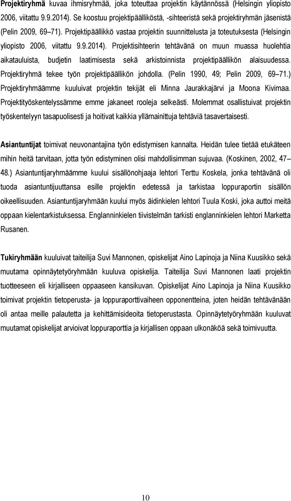Projektipäällikkö vastaa projektin suunnittelusta ja toteutuksesta (Helsingin yliopisto 2006, viitattu 9.9.2014).