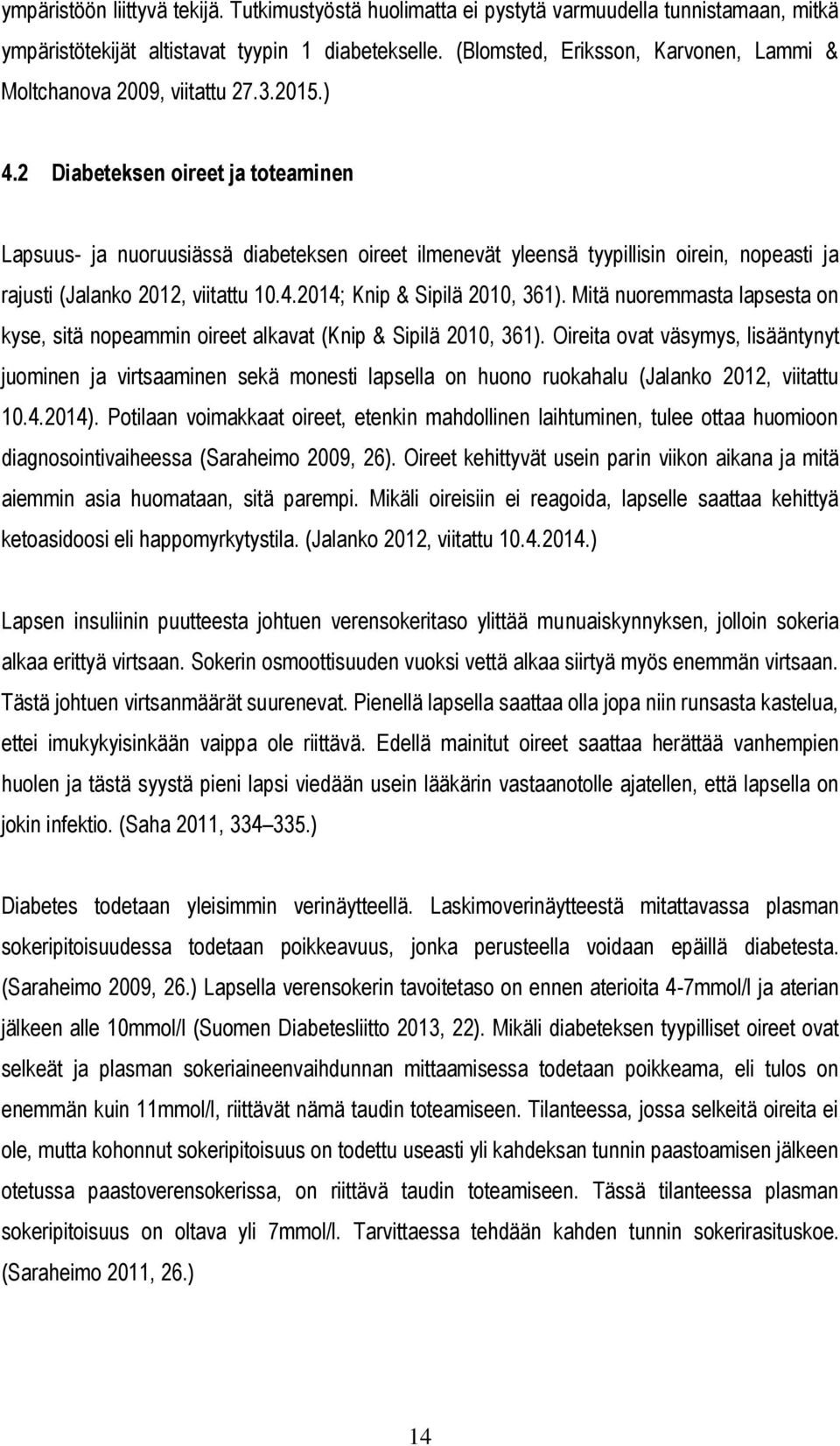 2 Diabeteksen oireet ja toteaminen Lapsuus- ja nuoruusiässä diabeteksen oireet ilmenevät yleensä tyypillisin oirein, nopeasti ja rajusti (Jalanko 2012, viitattu 10.4.2014; Knip & Sipilä 2010, 361).