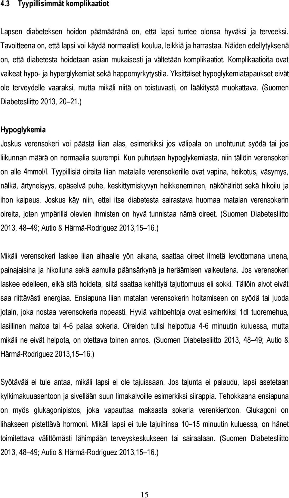 Yksittäiset hypoglykemiatapaukset eivät ole terveydelle vaaraksi, mutta mikäli niitä on toistuvasti, on lääkitystä muokattava. (Suomen Diabetesliitto 2013, 20 21.