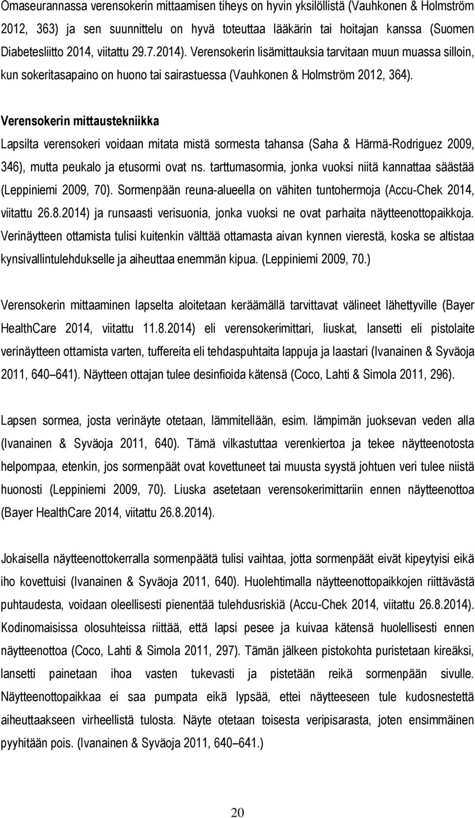 Verensokerin mittaustekniikka Lapsilta verensokeri voidaan mitata mistä sormesta tahansa (Saha & Härmä-Rodriguez 2009, 346), mutta peukalo ja etusormi ovat ns.