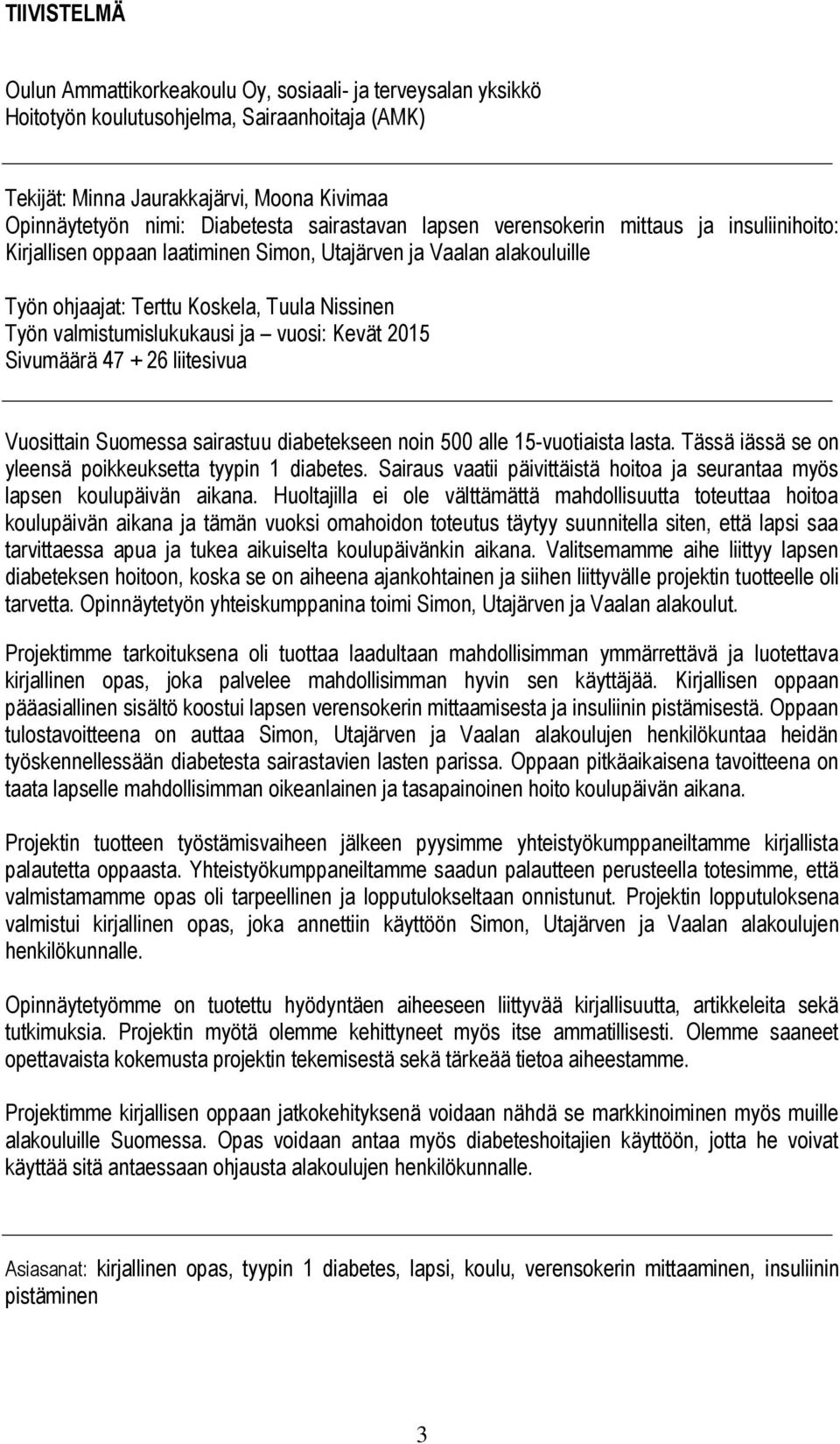 valmistumislukukausi ja vuosi: Kevät 2015 Sivumäärä 47 + 26 liitesivua Vuosittain Suomessa sairastuu diabetekseen noin 500 alle 15-vuotiaista lasta.