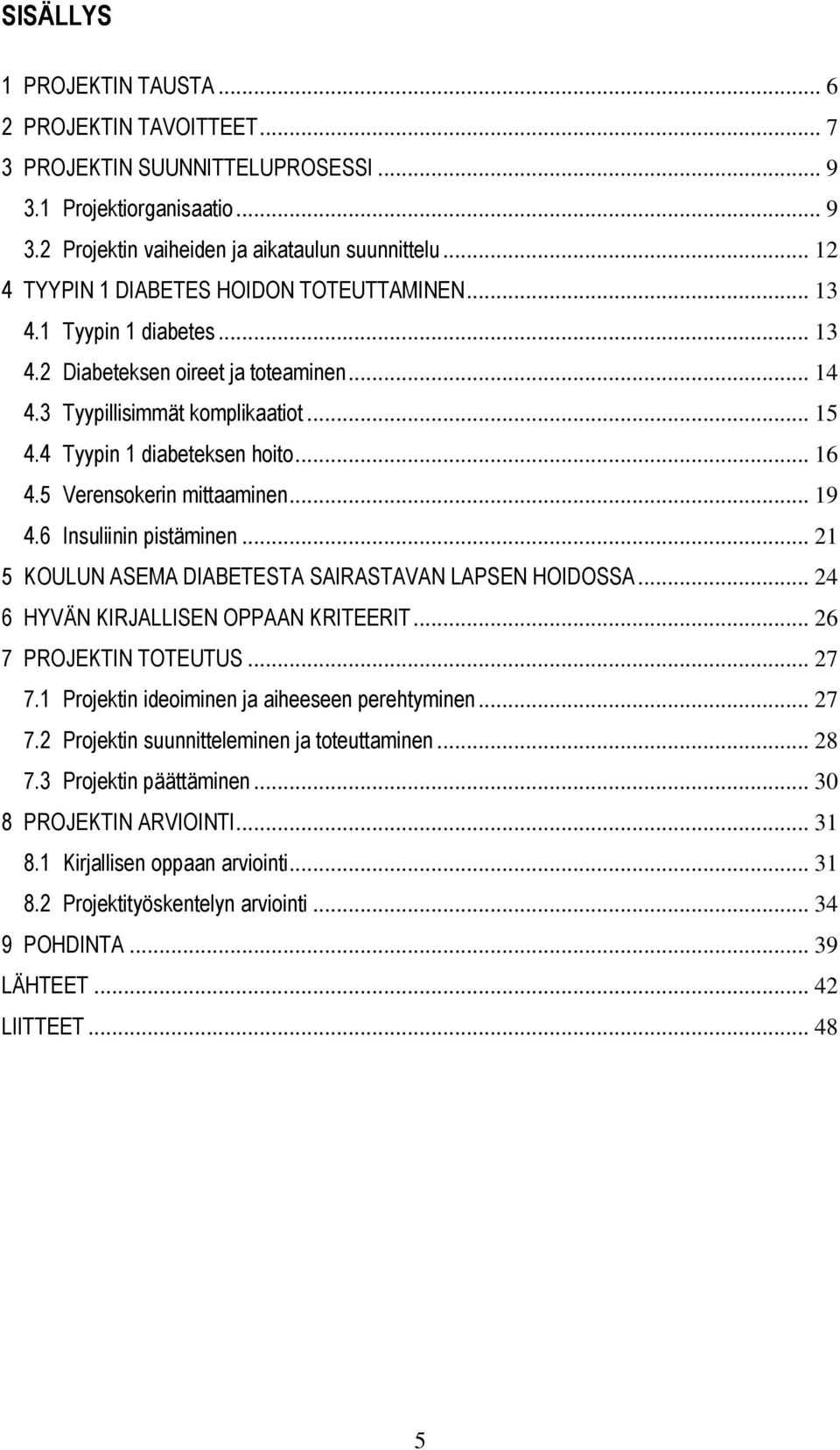 5 Verensokerin mittaaminen... 19 4.6 Insuliinin pistäminen... 21 5 KOULUN ASEMA DIABETESTA SAIRASTAVAN LAPSEN HOIDOSSA... 24 6 HYVÄN KIRJALLISEN OPPAAN KRITEERIT... 26 7 PROJEKTIN TOTEUTUS... 27 7.