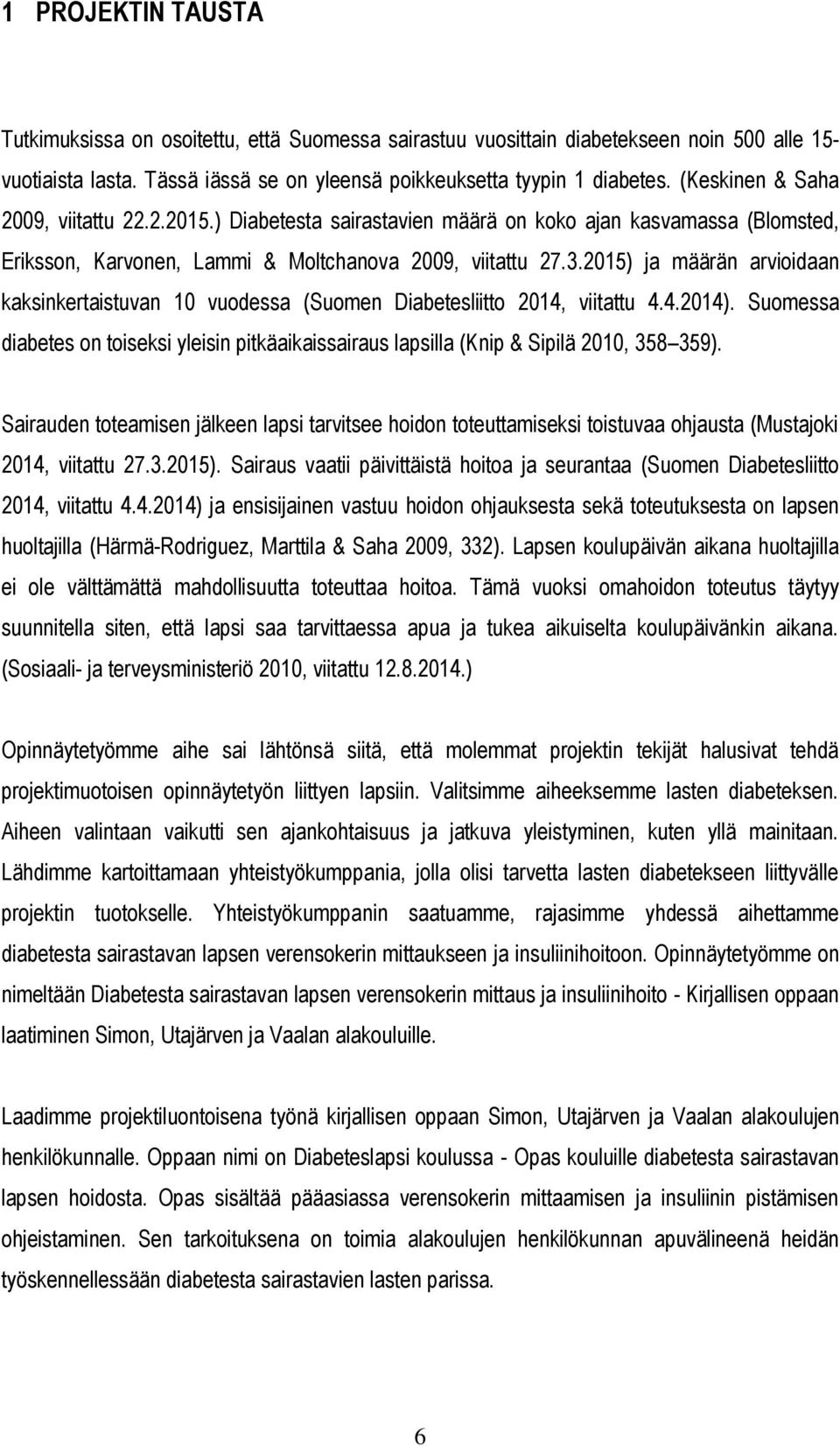 2015) ja määrän arvioidaan kaksinkertaistuvan 10 vuodessa (Suomen Diabetesliitto 2014, viitattu 4.4.2014).