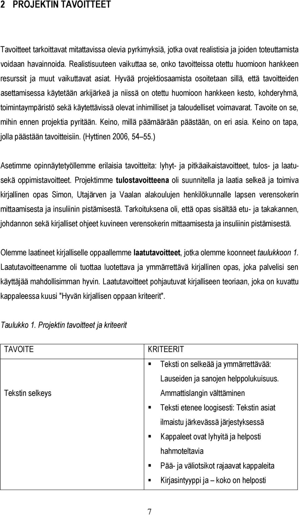 Hyvää projektiosaamista osoitetaan sillä, että tavoitteiden asettamisessa käytetään arkijärkeä ja niissä on otettu huomioon hankkeen kesto, kohderyhmä, toimintaympäristö sekä käytettävissä olevat