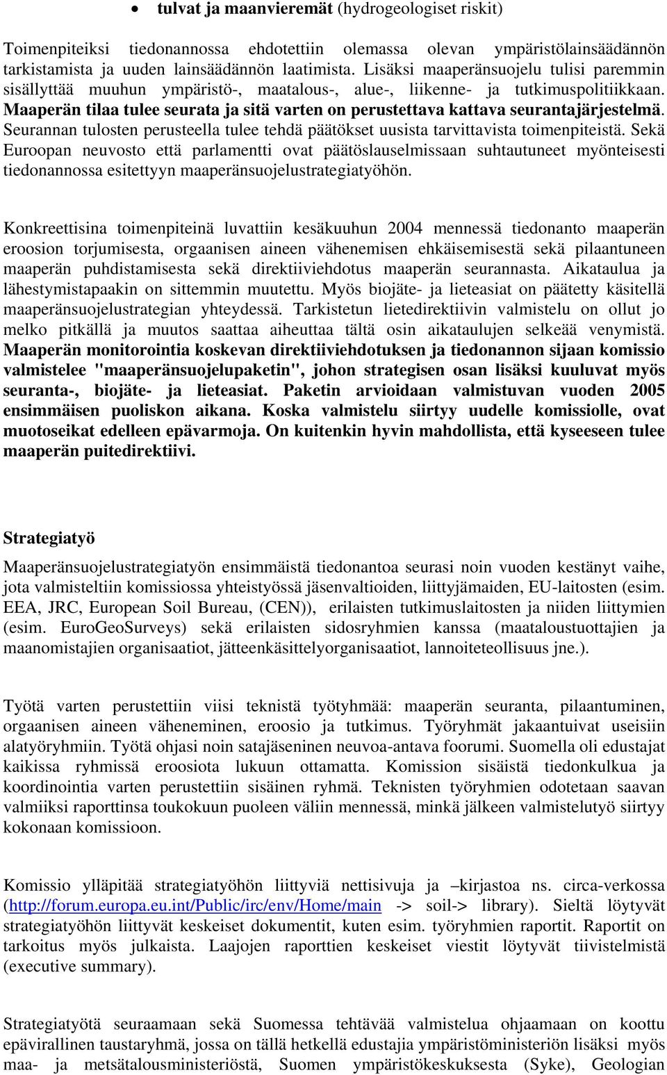 Maaperän tilaa tulee seurata ja sitä varten on perustettava kattava seurantajärjestelmä. Seurannan tulosten perusteella tulee tehdä päätökset uusista tarvittavista toimenpiteistä.