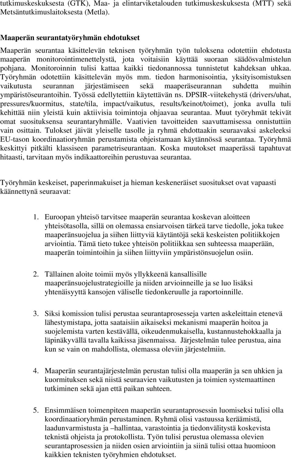 säädösvalmistelun pohjana. Monitoroinnin tulisi kattaa kaikki tiedonannossa tunnistetut kahdeksan uhkaa. Työryhmän odotettiin käsittelevän myös mm.