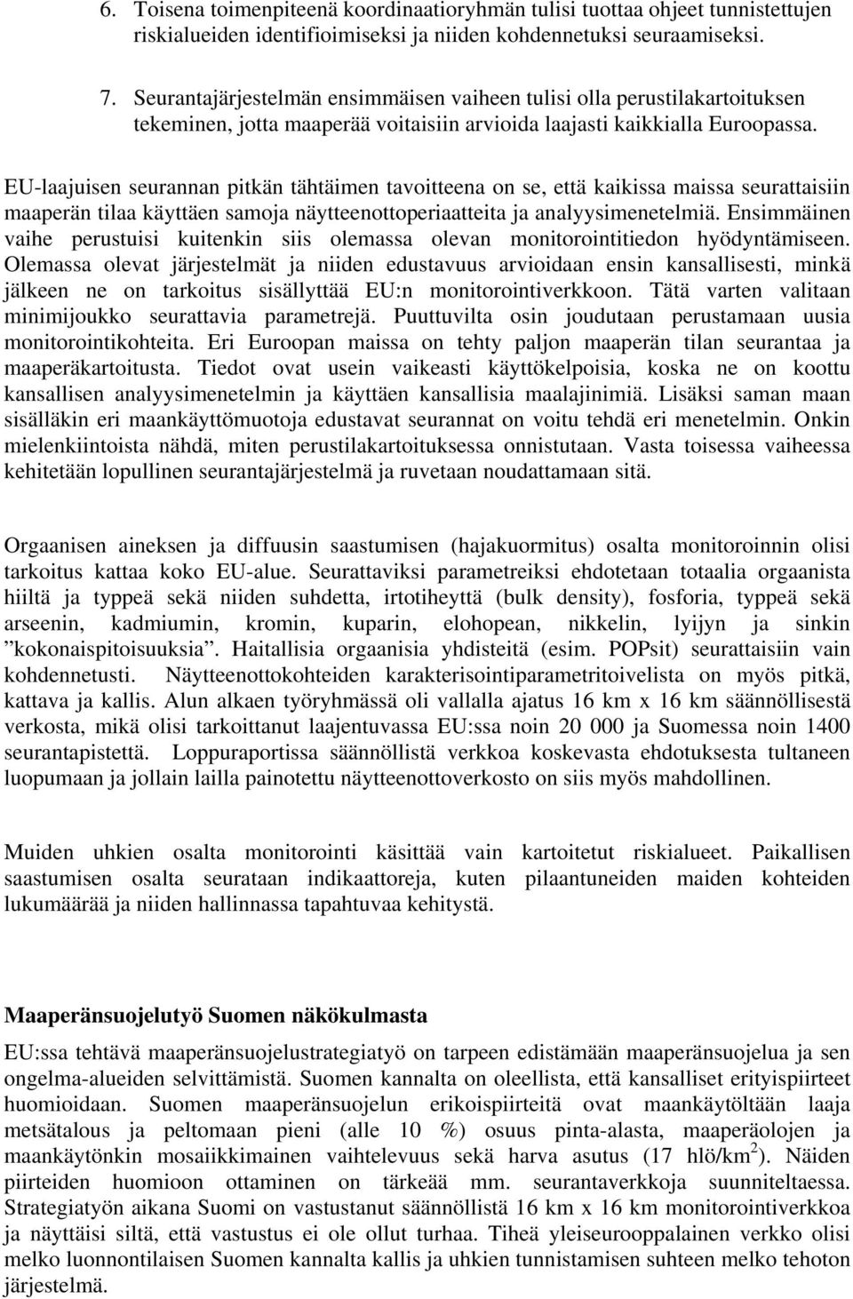 EU-laajuisen seurannan pitkän tähtäimen tavoitteena on se, että kaikissa maissa seurattaisiin maaperän tilaa käyttäen samoja näytteenottoperiaatteita ja analyysimenetelmiä.