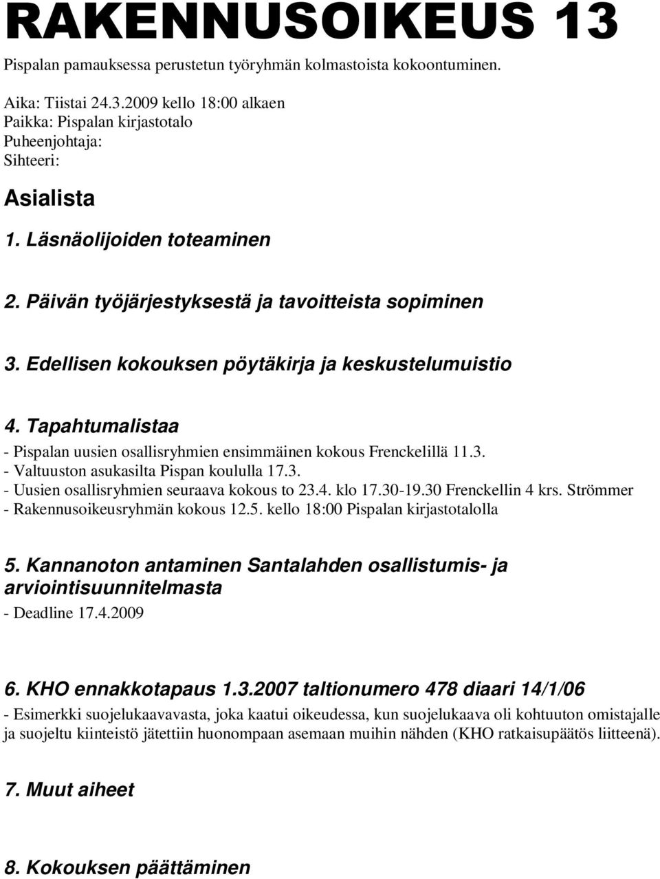 Tapahtumalistaa - Pispalan uusien osallisryhmien ensimmäinen kokous Frenckelillä 11.3. - Valtuuston asukasilta Pispan koululla 17.3. - Uusien osallisryhmien seuraava kokous to 23.4. klo 17.30-19.