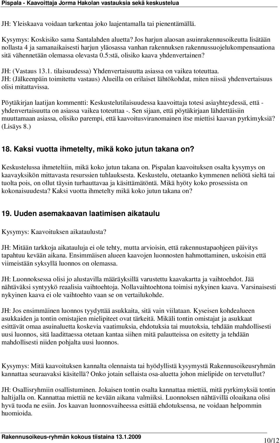 5:stä, olisiko kaava yhdenvertainen? JH: (Vastaus 13.1. tilaisuudessa) Yhdenvertaisuutta asiassa on vaikea toteuttaa.