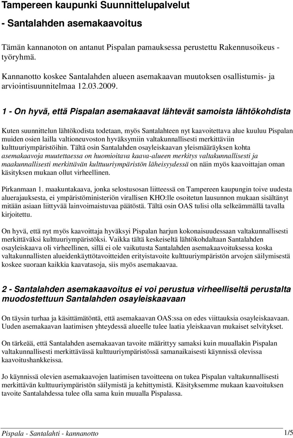 1 - On hyvä, että Pispalan asemakaavat lähtevät samoista lähtökohdista Kuten suunnittelun lähtökodista todetaan, myös Santalahteen nyt kaavoitettava alue kuuluu Pispalan muiden osien lailla