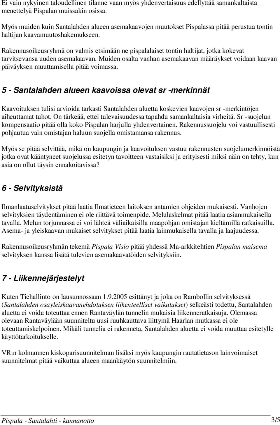 Rakennusoikeusryhmä on valmis etsimään ne pispalalaiset tontin haltijat, jotka kokevat tarvitsevansa uuden asemakaavan.