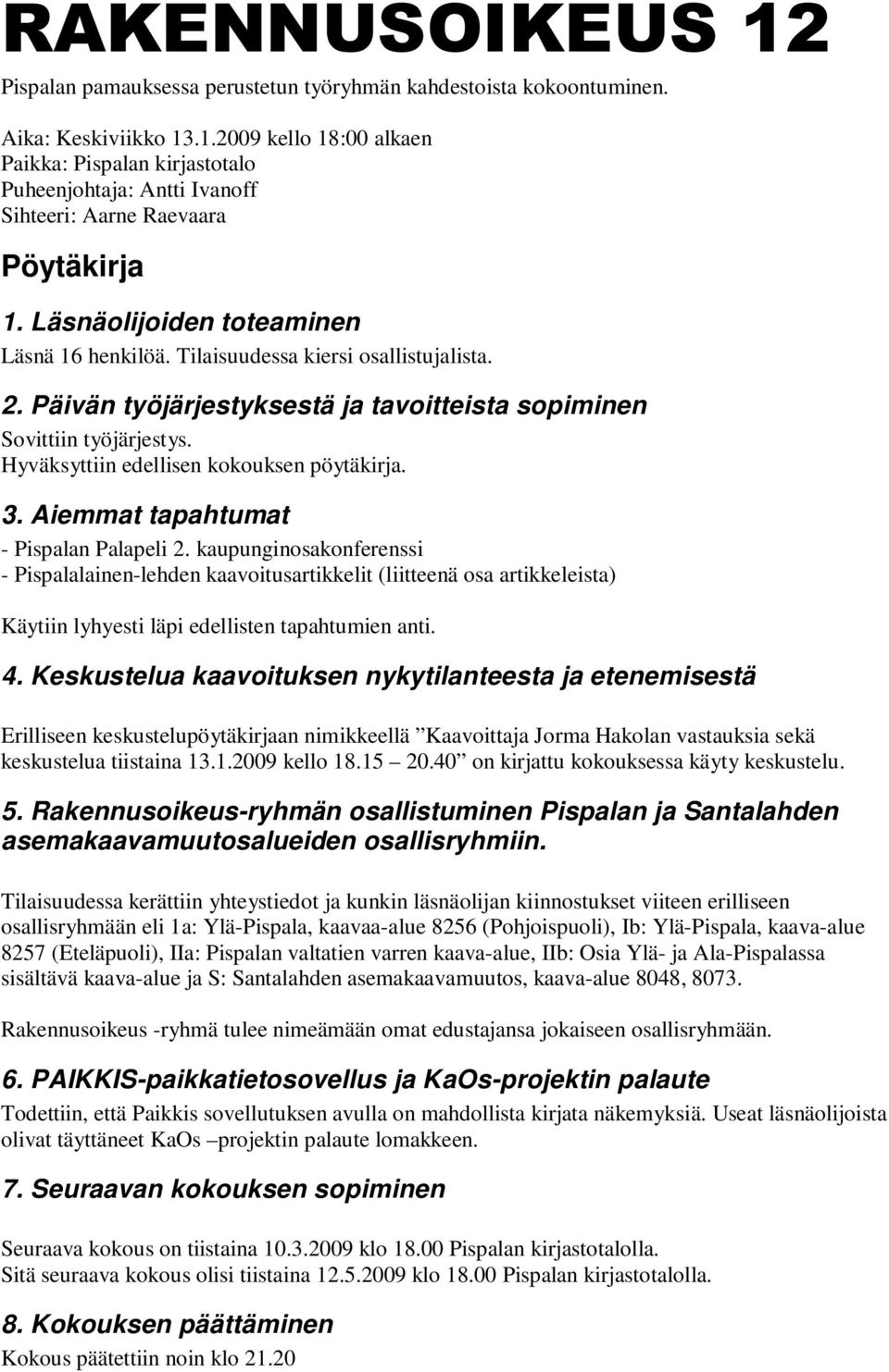 Hyväksyttiin edellisen kokouksen pöytäkirja. 3. Aiemmat tapahtumat - Pispalan Palapeli 2.