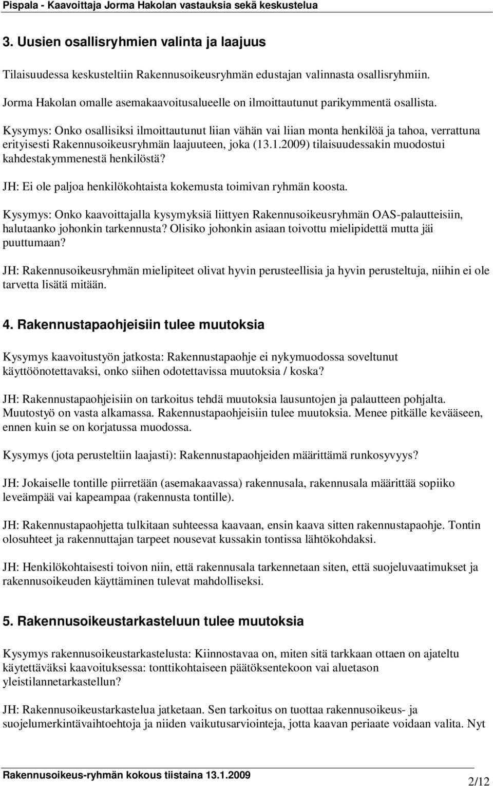 Kysymys: Onko osallisiksi ilmoittautunut liian vähän vai liian monta henkilöä ja tahoa, verrattuna erityisesti Rakennusoikeusryhmän laajuuteen, joka (13