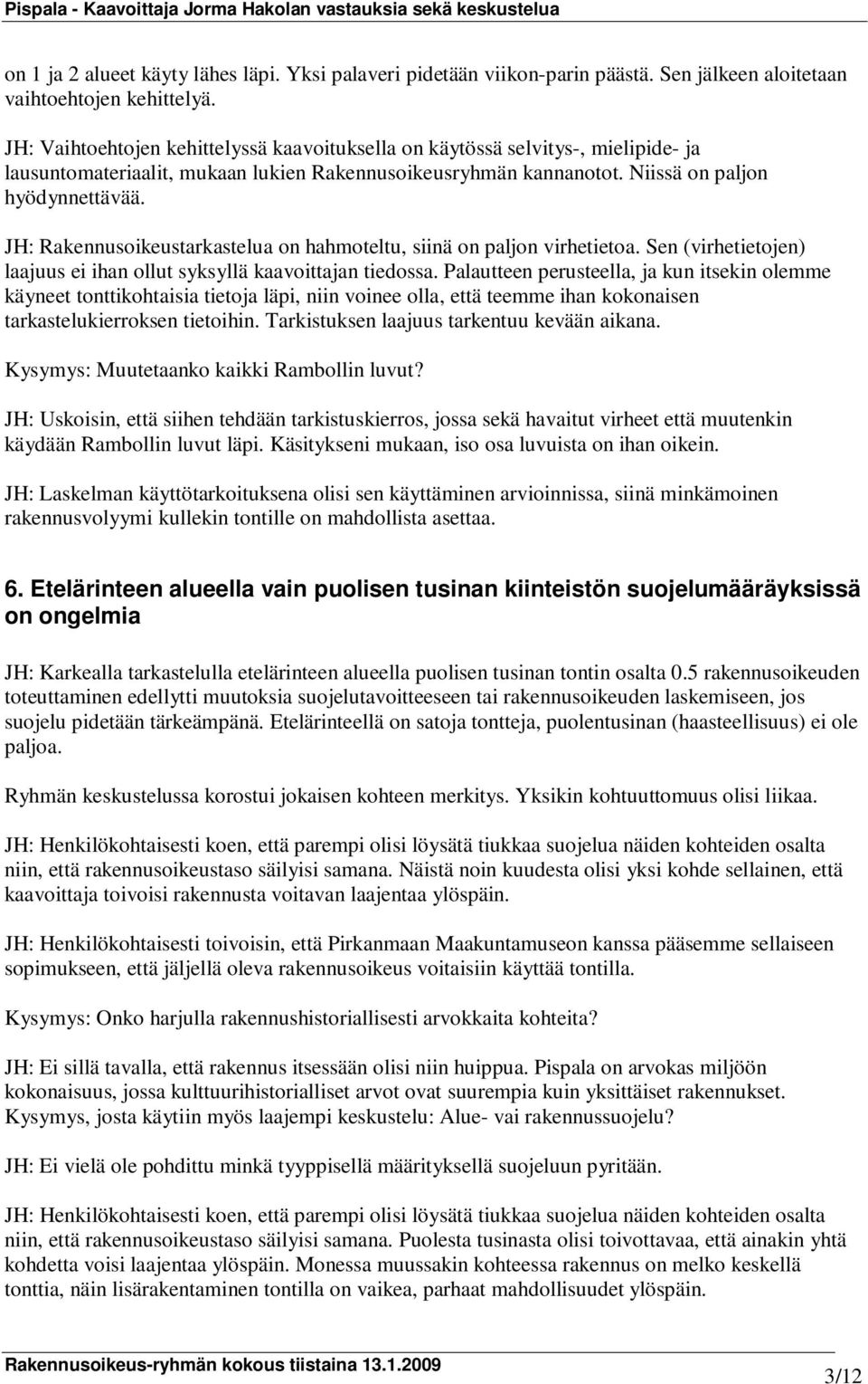 JH: Rakennusoikeustarkastelua on hahmoteltu, siinä on paljon virhetietoa. Sen (virhetietojen) laajuus ei ihan ollut syksyllä kaavoittajan tiedossa.