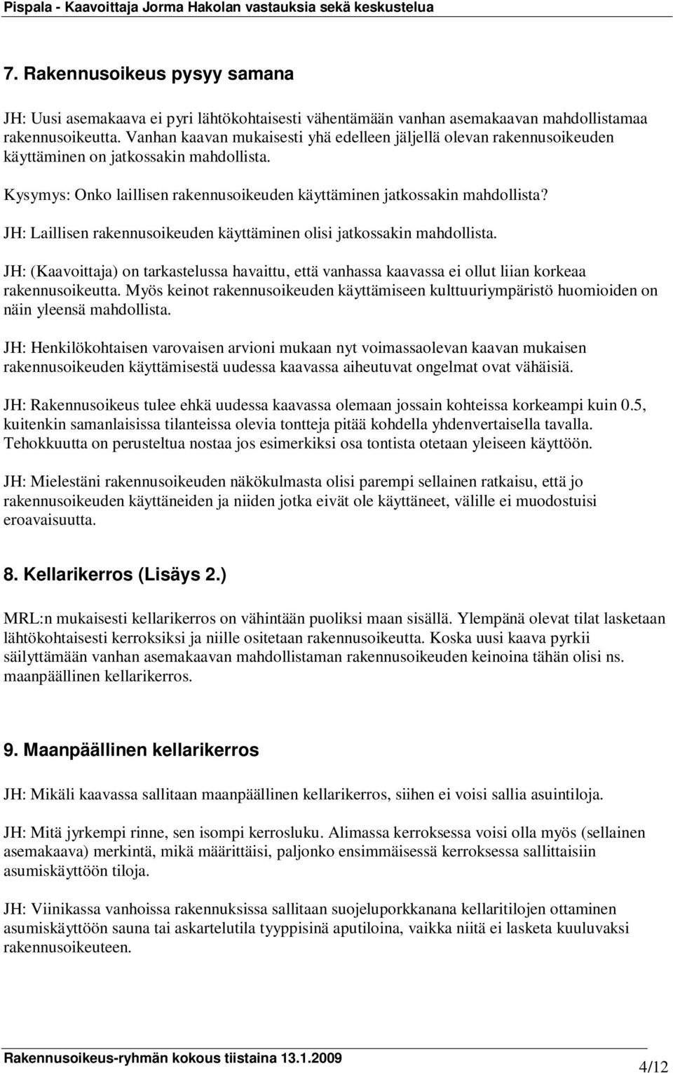 Vanhan kaavan mukaisesti yhä edelleen jäljellä olevan rakennusoikeuden käyttäminen on jatkossakin mahdollista. Kysymys: Onko laillisen rakennusoikeuden käyttäminen jatkossakin mahdollista?