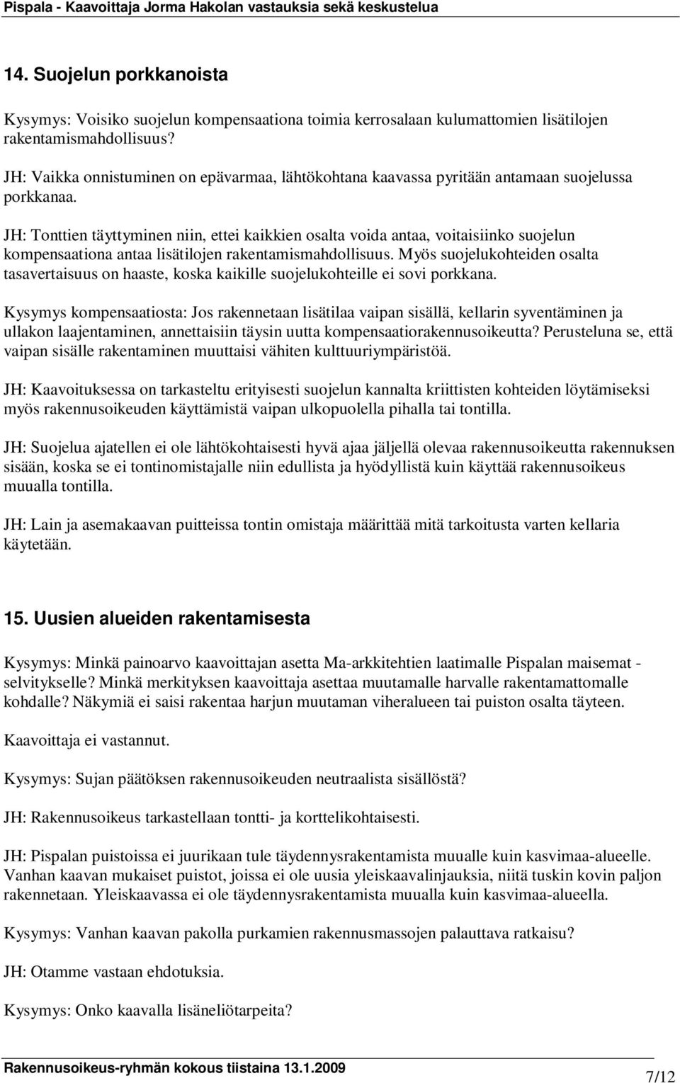 JH: Tonttien täyttyminen niin, ettei kaikkien osalta voida antaa, voitaisiinko suojelun kompensaationa antaa lisätilojen rakentamismahdollisuus.