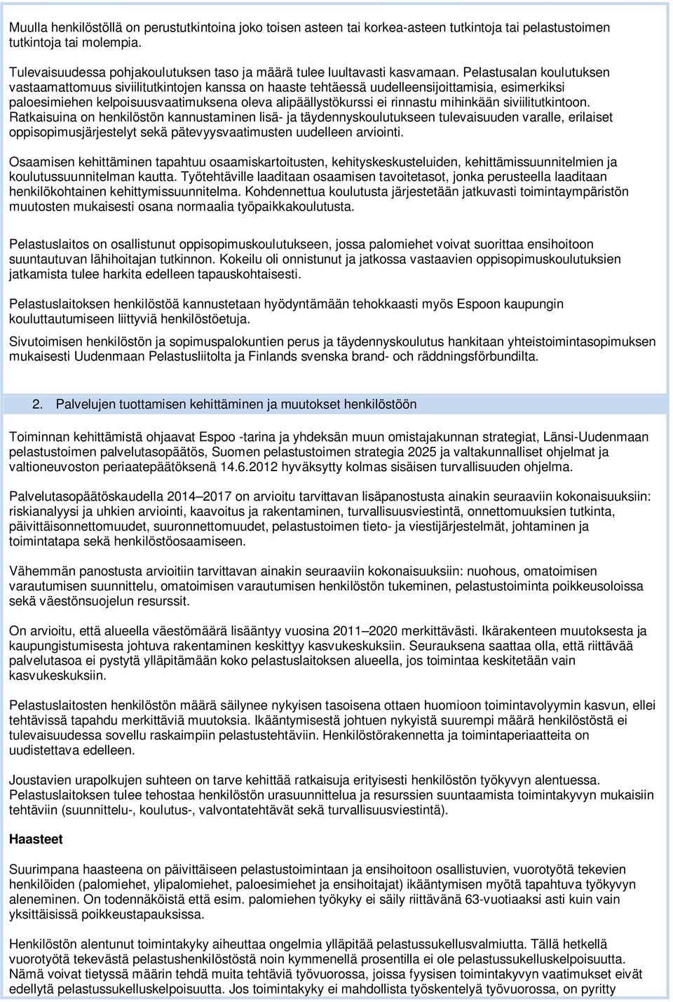 Pelastusalan koulutuksen vastaamattomuus siviilitutkintojen kanssa on haaste tehtäessä uudelleensijoittamisia, esimerkiksi paloesimiehen kelpoisuusvaatimuksena oleva alipäällystökurssi ei rinnastu
