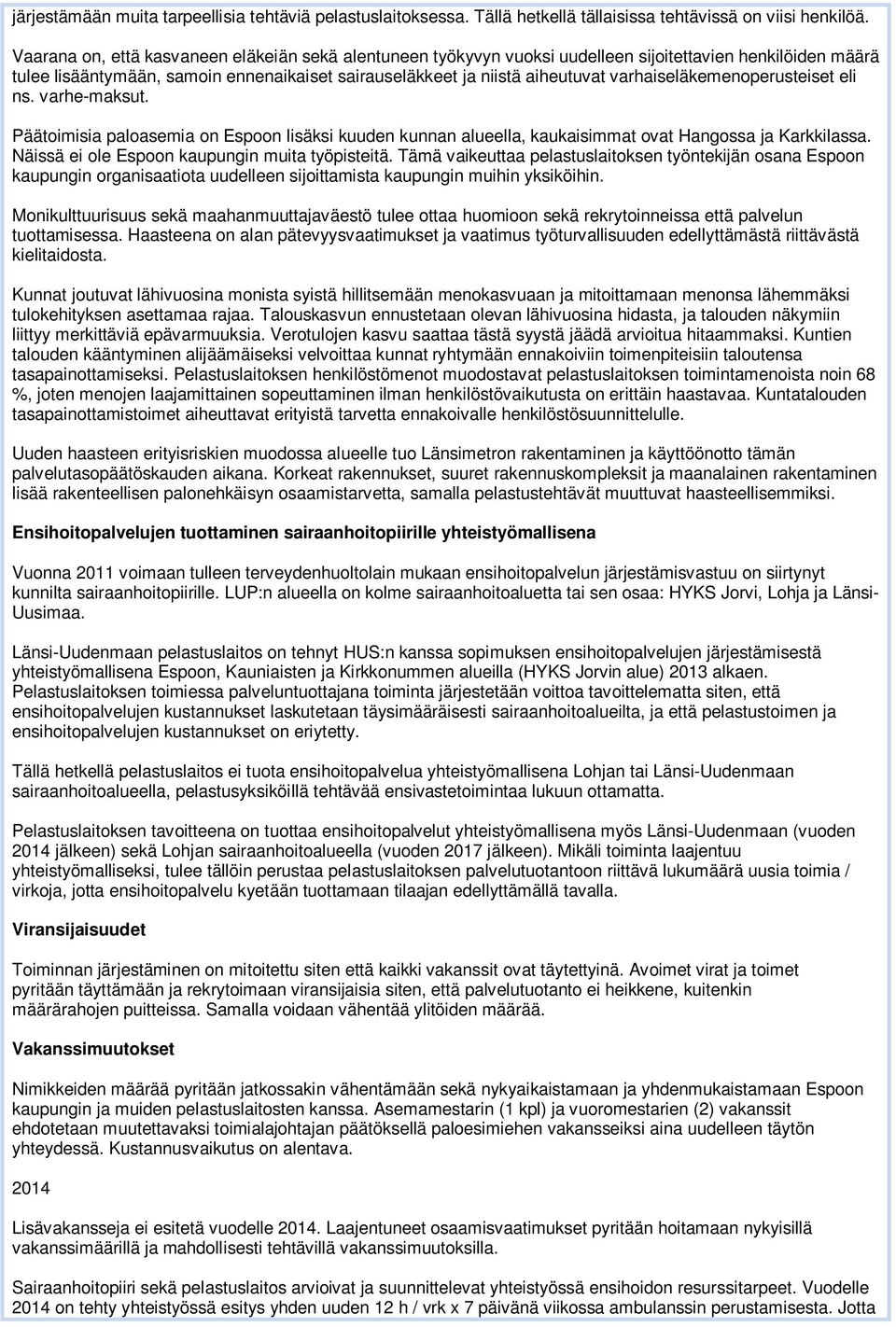 varhaiseläkemenoperusteiset eli ns. varhe-maksut. Päätoimisia paloasemia on Espoon lisäksi kuuden kunnan alueella, kaukaisimmat ovat Hangossa ja Karkkilassa.