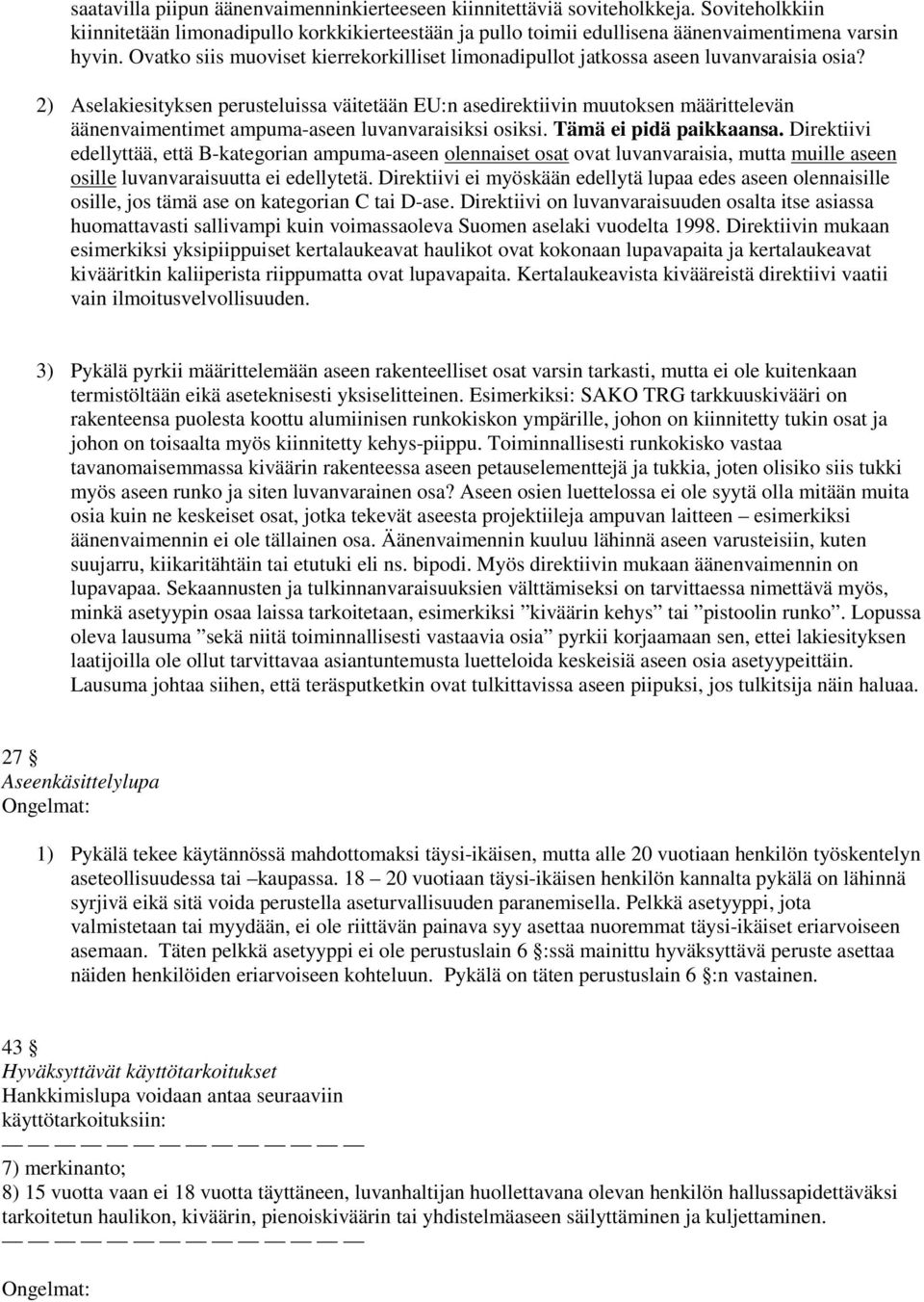 2) Aselakiesityksen perusteluissa väitetään EU:n asedirektiivin muutoksen määrittelevän äänenvaimentimet ampuma-aseen luvanvaraisiksi osiksi. Tämä ei pidä paikkaansa.