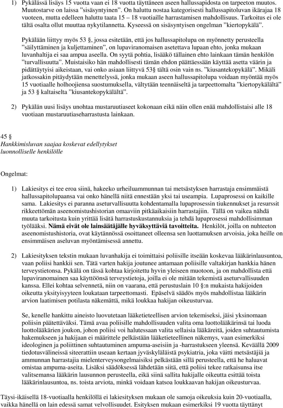 Tarkoitus ei ole tältä osalta ollut muuttaa nykytilannetta. Kyseessä on sisäsyntyisen ongelman kiertopykälä.