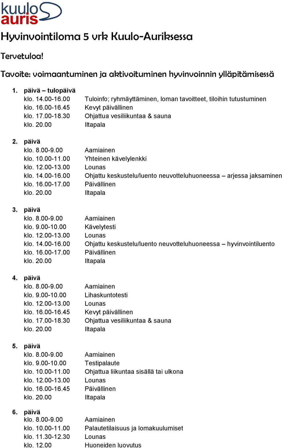 00 Tuloinfo; ryhmäyttäminen, loman tavoitteet, tiloihin tutustuminen Ohjattua vesiliikuntaa & sauna Yhteinen kävelylenkki Ohjattu keskustelu/luento neuvotteluhuoneessa