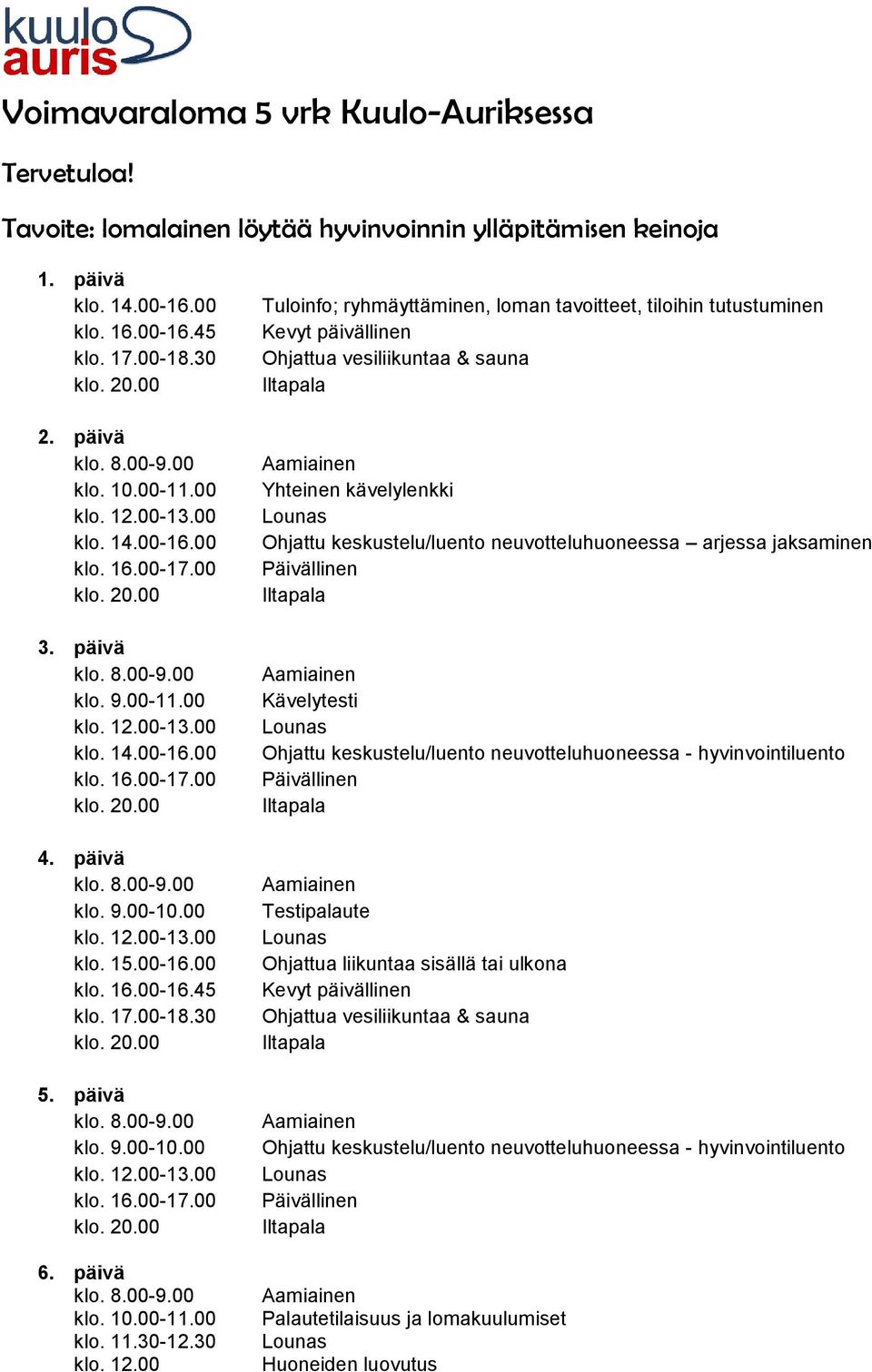 00 Tuloinfo; ryhmäyttäminen, loman tavoitteet, tiloihin tutustuminen Ohjattua vesiliikuntaa & sauna Yhteinen kävelylenkki Ohjattu keskustelu/luento neuvotteluhuoneessa arjessa