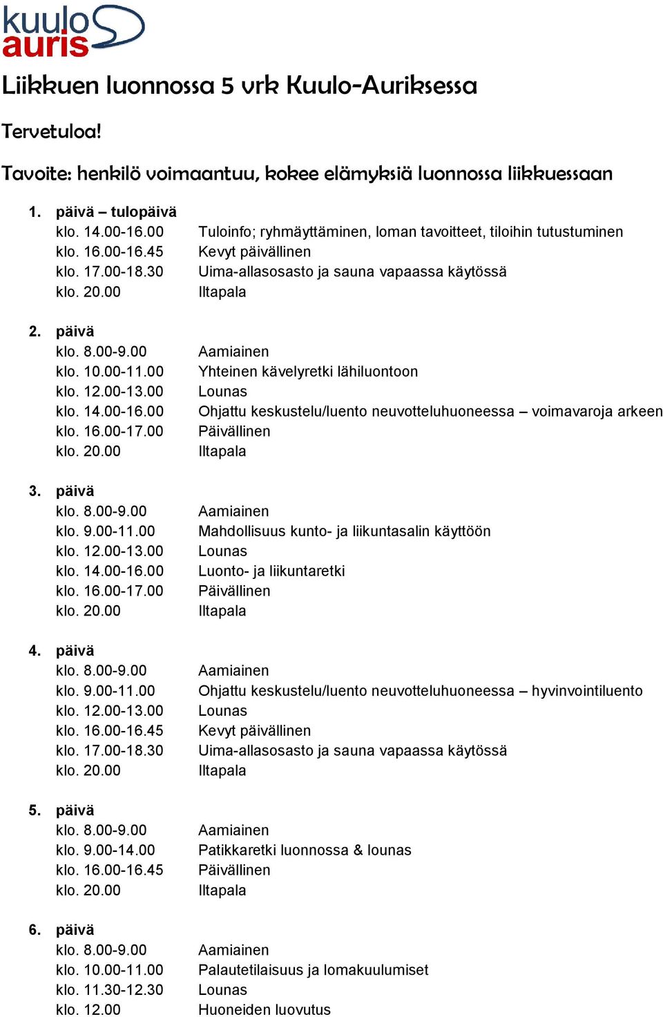 00 Tuloinfo; ryhmäyttäminen, loman tavoitteet, tiloihin tutustuminen Uima-allasosasto ja sauna vapaassa käytössä Yhteinen kävelyretki lähiluontoon Ohjattu keskustelu/luento