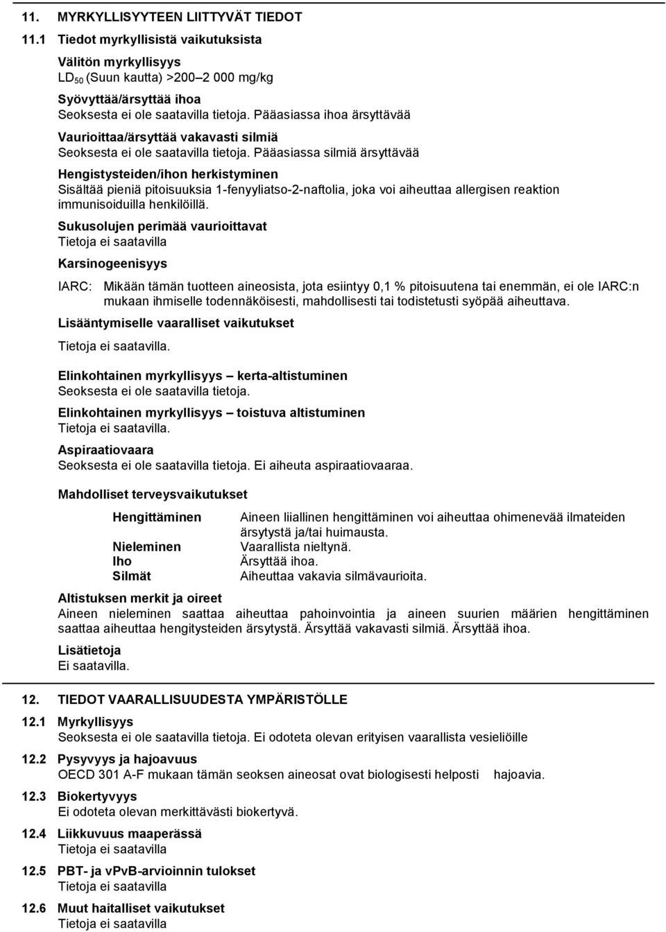 Pääasiassa silmiä ärsyttävää Hengistysteiden/ihon herkistyminen Sisältää pieniä pitoisuuksia 1-fenyyliatso-2-naftolia, joka voi aiheuttaa allergisen reaktion immunisoiduilla henkilöillä.