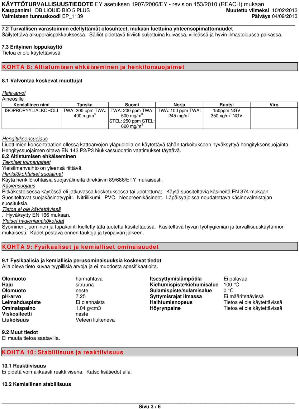 1 Valvontaa koskevat muuttujat Raja-arvot Aineosille Kemiallinen nimi Tanska Suomi Norja Ruotsi Viro ISOPROPYYLIALKOHOLI TWA: 200 ppm TWA: 490 mg/m 3 TWA: 200 ppm TWA: 500 mg/m 3 STEL: 250 ppm STEL: