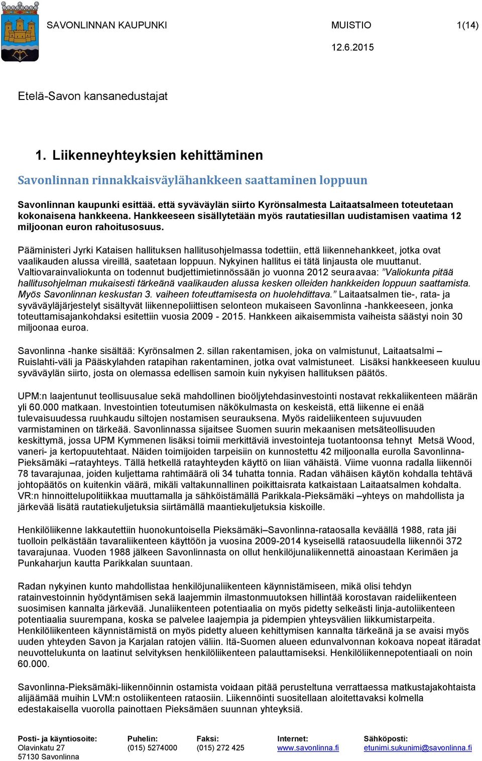 Pääministeri Jyrki Kataisen hallituksen hallitusohjelmassa todettiin, että liikennehankkeet, jotka ovat vaalikauden alussa vireillä, saatetaan loppuun.