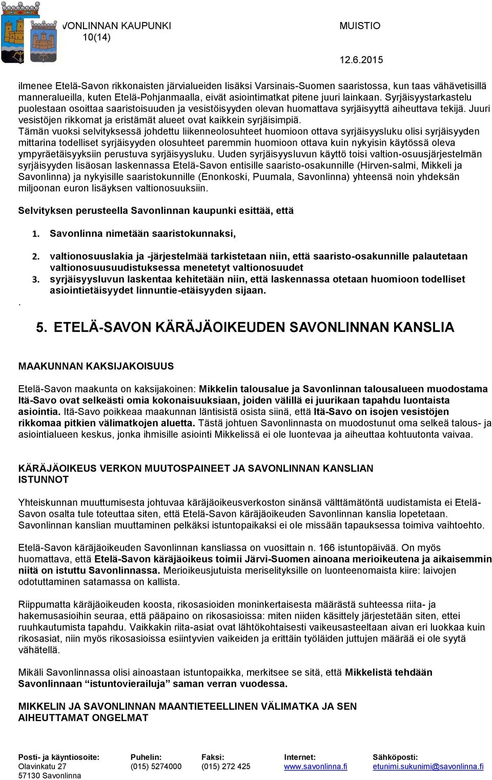 Juuri vesistöjen rikkomat ja eristämät alueet ovat kaikkein syrjäisimpiä.