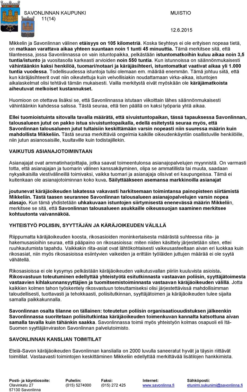 Tämä merkitsee sitä, että tilanteessa, jossa Savonlinnassa on vain istuntopaikka, pelkästään istuntomatkoihin kuluu aikaa noin 3,5 tuntia/istunto ja vuositasolla karkeasti arvioiden noin 550 tuntia.