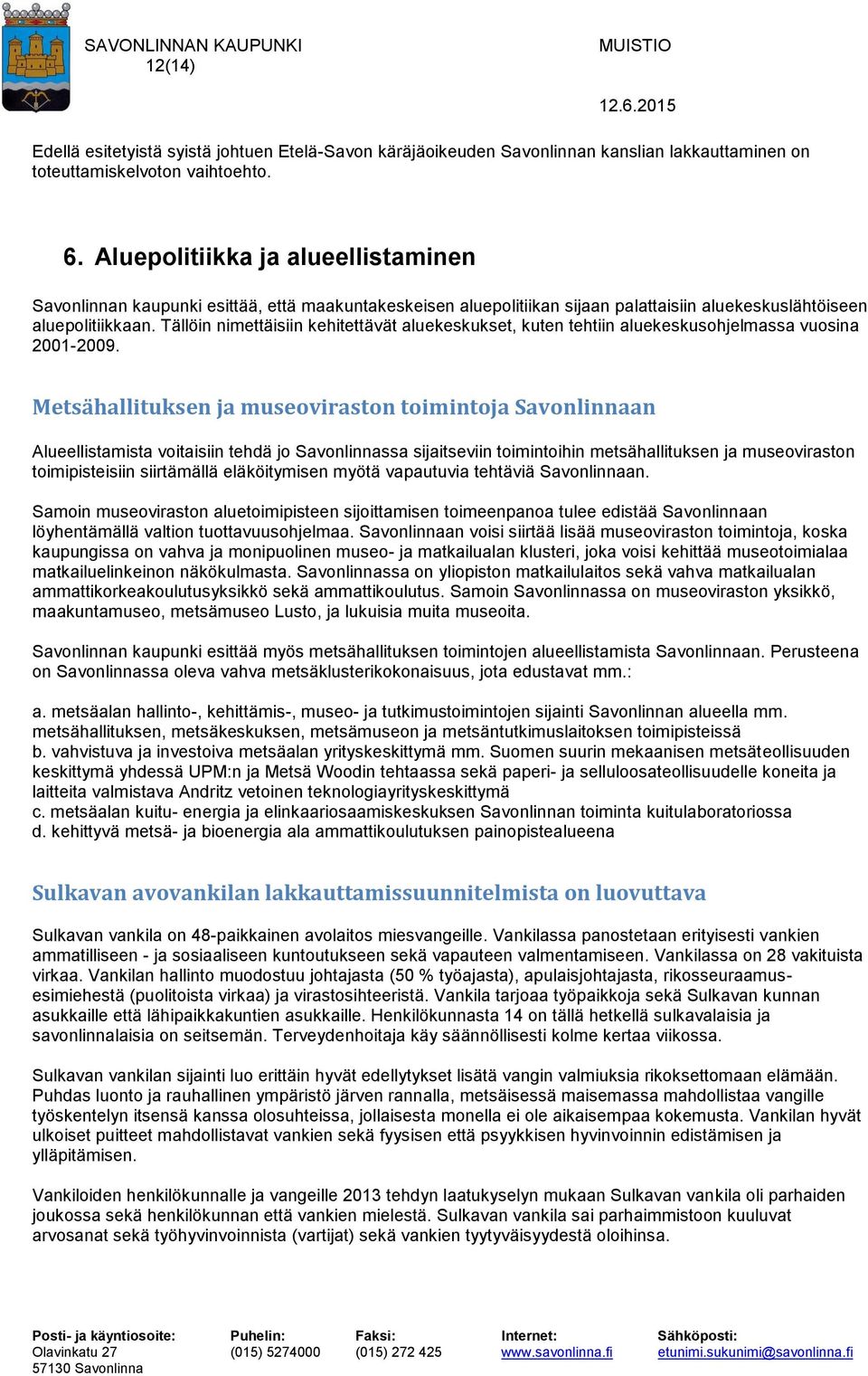 Tällöin nimettäisiin kehitettävät aluekeskukset, kuten tehtiin aluekeskusohjelmassa vuosina 2001-2009.