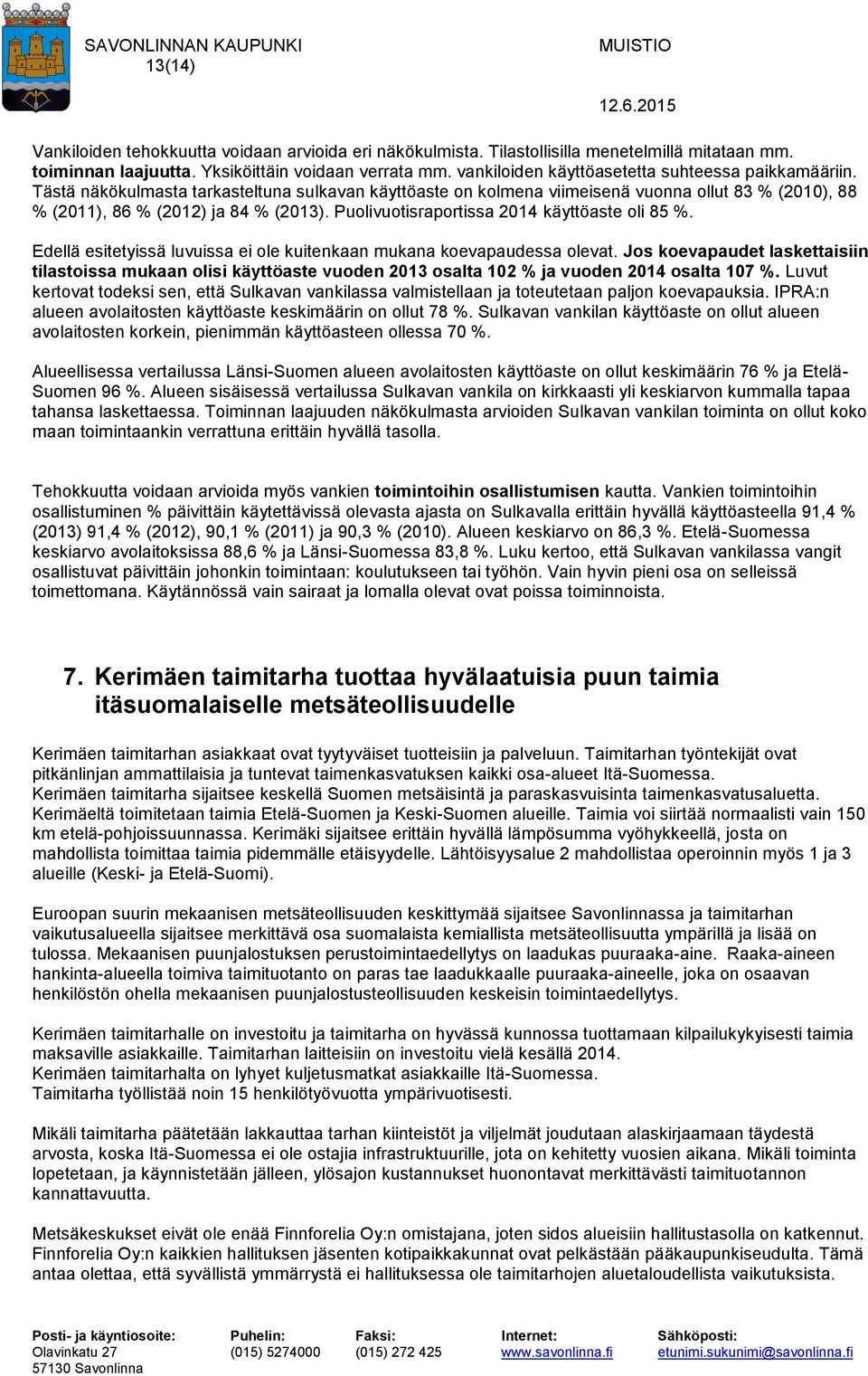 Puolivuotisraportissa 2014 käyttöaste oli 85 %. Edellä esitetyissä luvuissa ei ole kuitenkaan mukana koevapaudessa olevat.