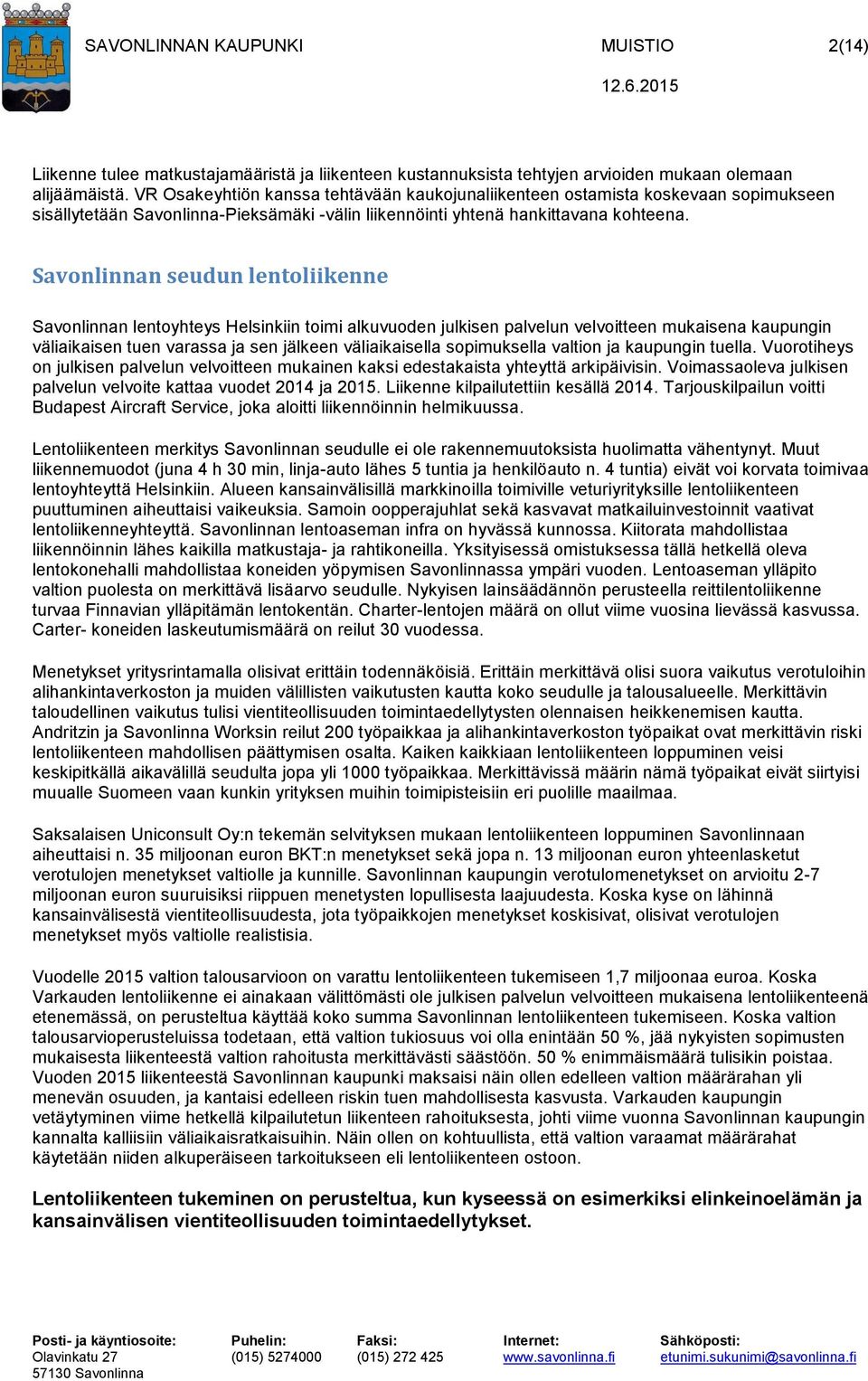 Savonlinnan seudun lentoliikenne Savonlinnan lentoyhteys Helsinkiin toimi alkuvuoden julkisen palvelun velvoitteen mukaisena kaupungin väliaikaisen tuen varassa ja sen jälkeen väliaikaisella
